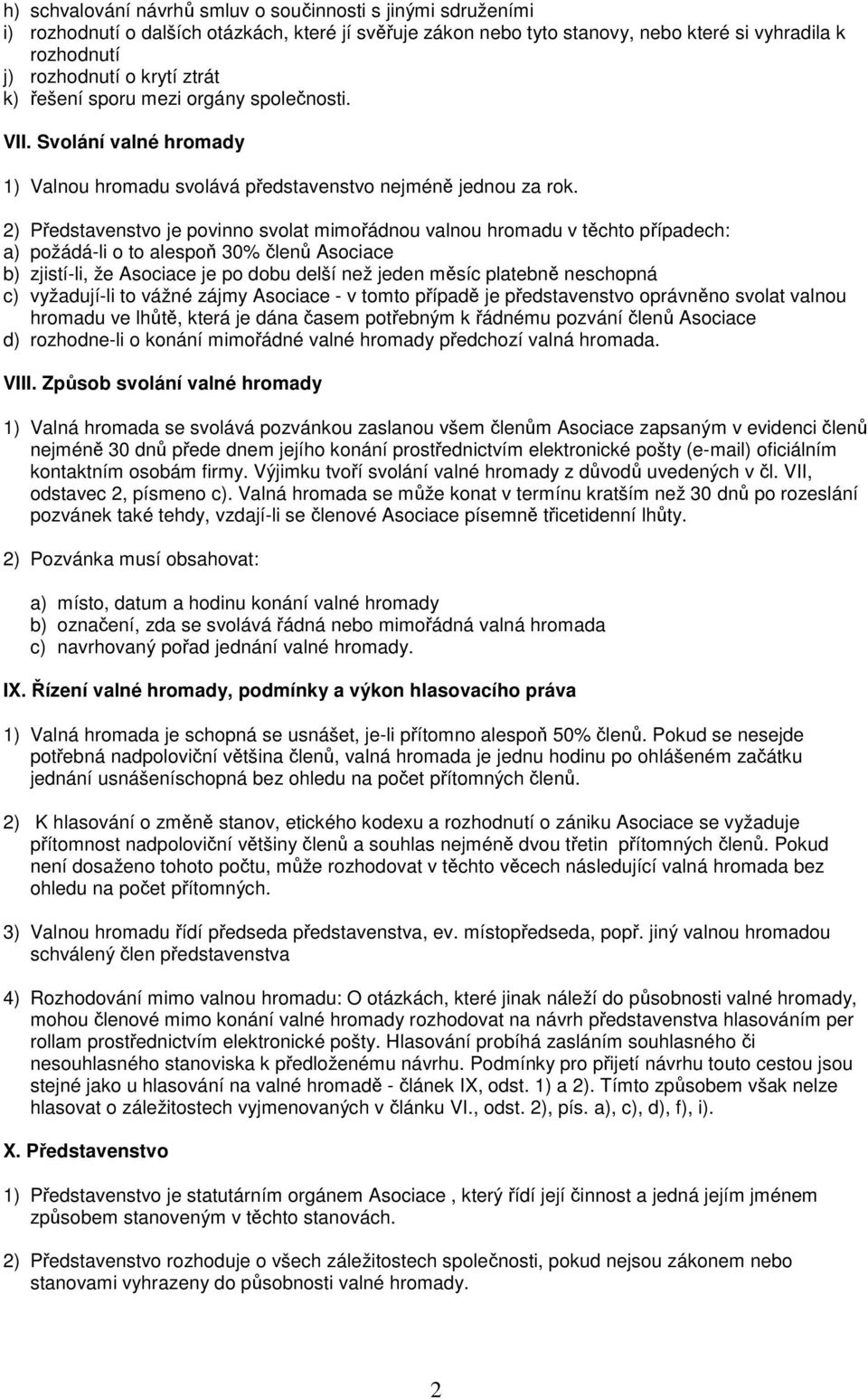 2) Představenstvo je povinno svolat mimořádnou valnou hromadu v těchto případech: a) požádá-li o to alespoň 30% členů Asociace b) zjistí-li, že Asociace je po dobu delší než jeden měsíc platebně