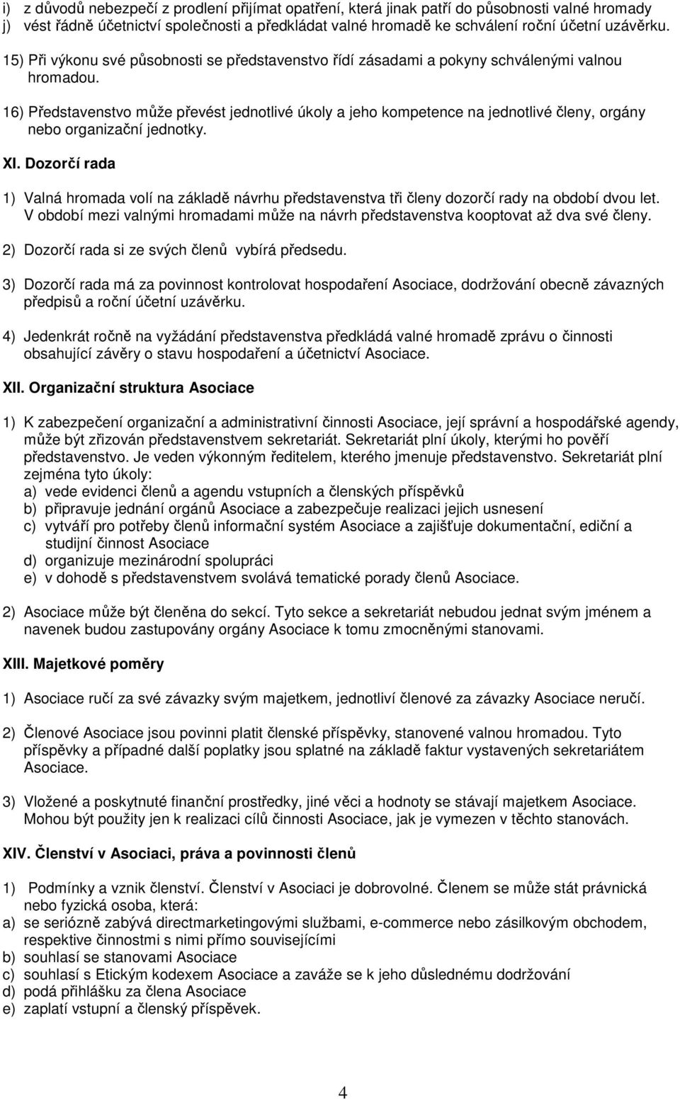 16) Představenstvo může převést jednotlivé úkoly a jeho kompetence na jednotlivé členy, orgány nebo organizační jednotky. XI.