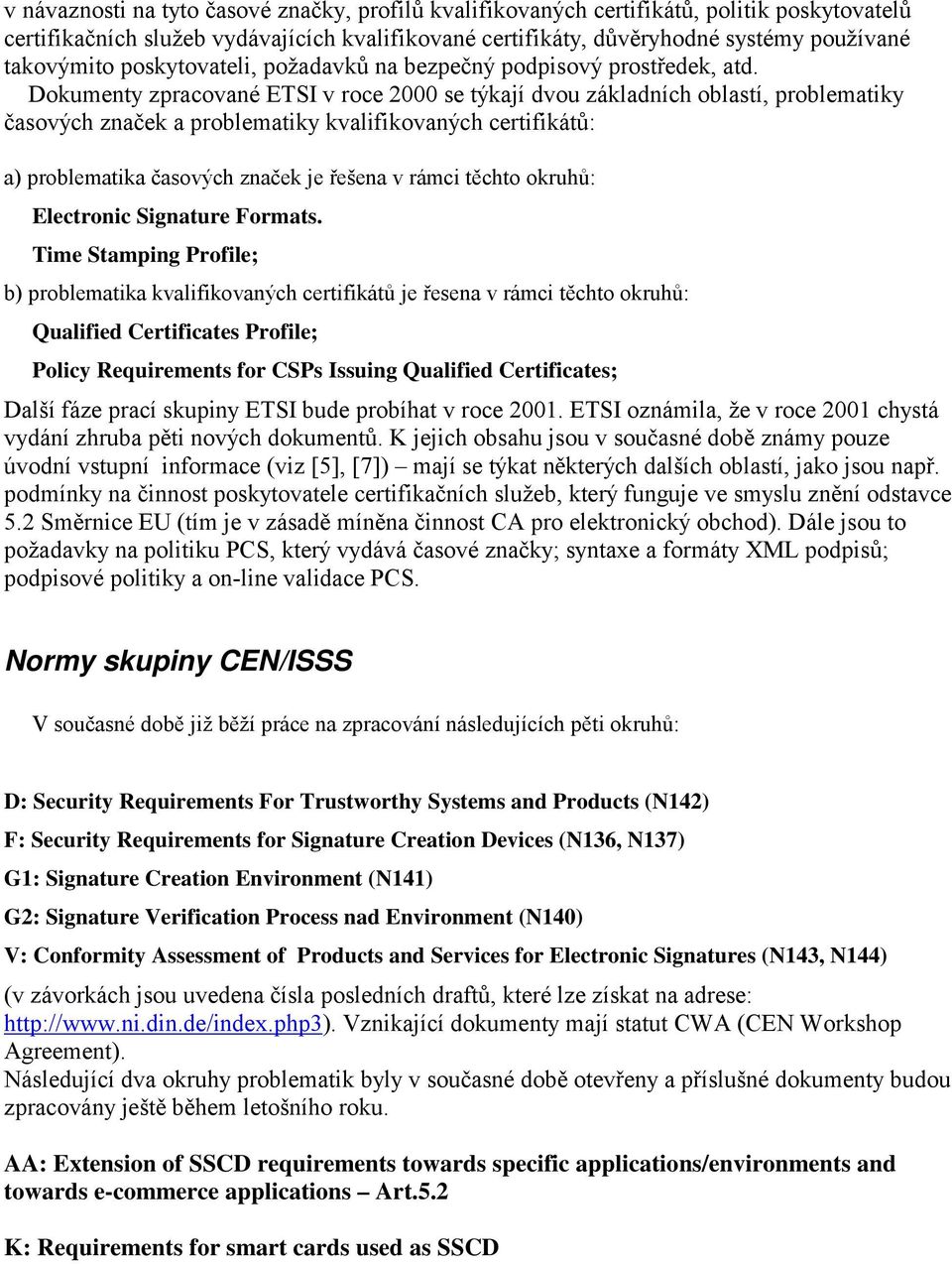 Dokumenty zpracované ETSI v roce 2000 se týkají dvou základních oblastí, problematiky časových značek a problematiky kvalifikovaných certifikátů: a) problematika časových značek je řešena v rámci