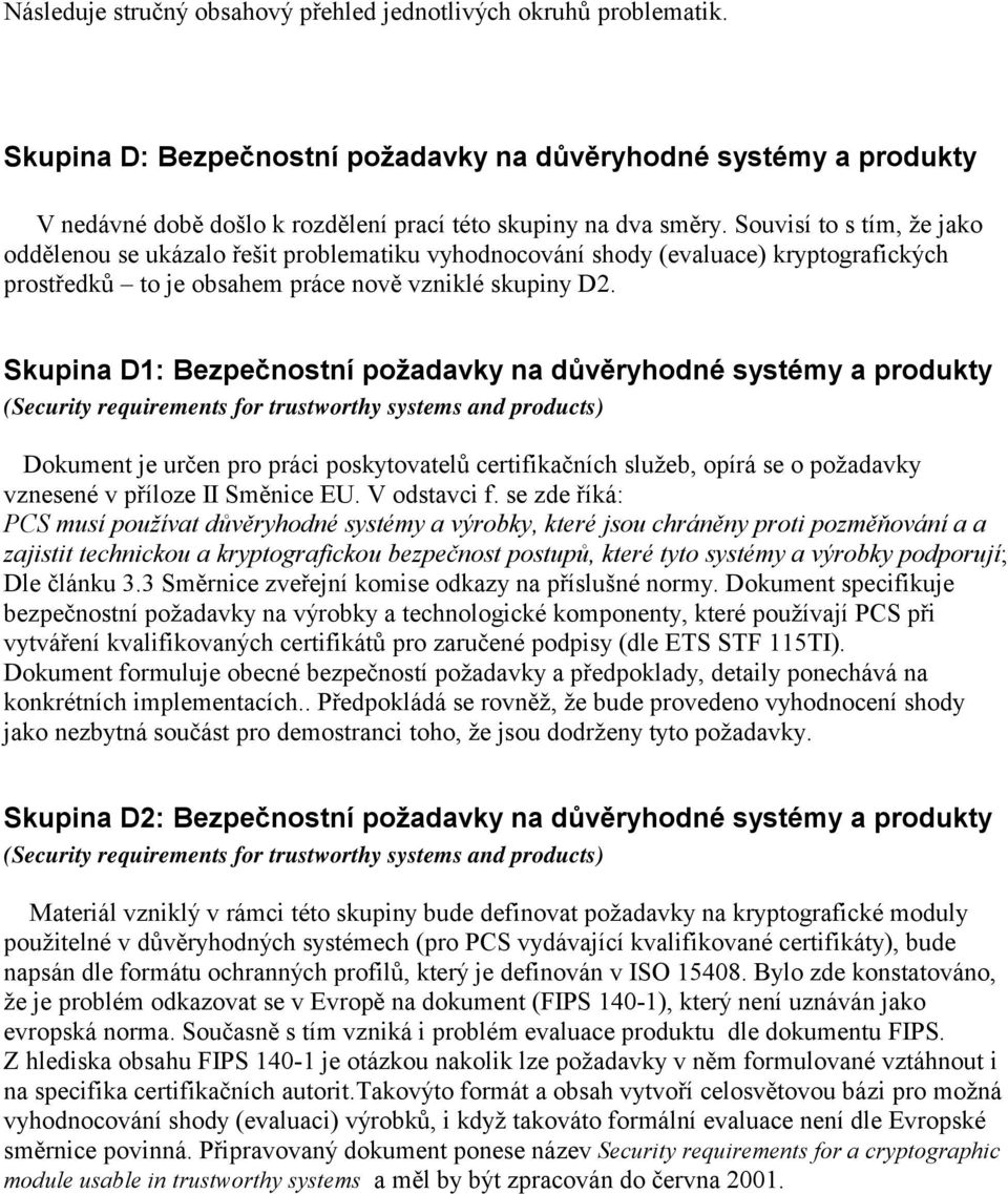 Souvisí to s tím, že jako oddělenou se ukázalo řešit problematiku vyhodnocování shody (evaluace) kryptografických prostředků to je obsahem práce nově vzniklé skupiny D2.