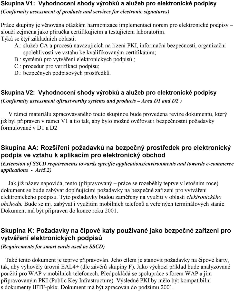 : služeb CA a procesů navazujících na řízení PKI, informační bezpečnosti, organizační spolehlivosti ve vztahu ke kvalifikovaným certifikátům; B.: systémů pro vytváření elektronických podpisů ; C.