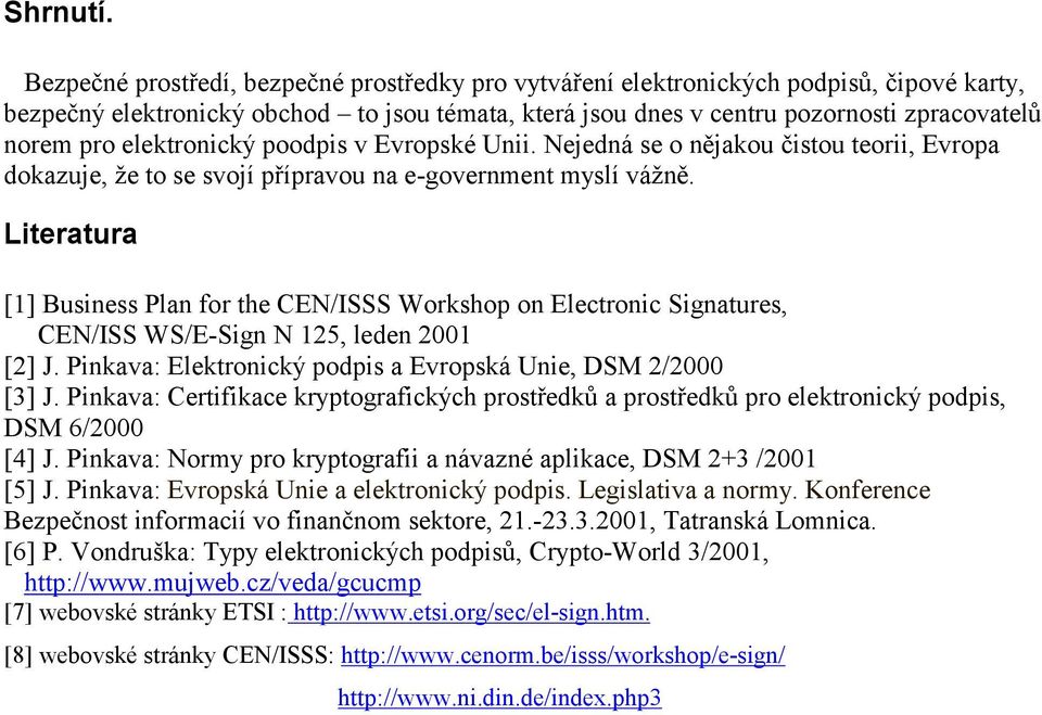 elektronický poodpis v Evropské Unii. Nejedná se o nějakou čistou teorii, Evropa dokazuje, že to se svojí přípravou na e-government myslí vážně.