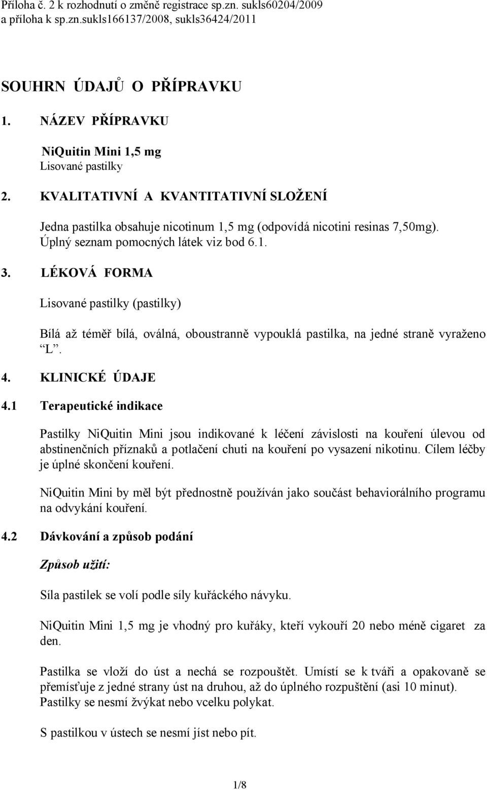 Úplný seznam pomocných látek viz bod 6.1. 3. LÉKOVÁ FORMA Lisované pastilky (pastilky) Bílá až téměř bílá, oválná, oboustranně vypouklá pastilka, na jedné straně vyraženo L. 4. KLINICKÉ ÚDAJE 4.