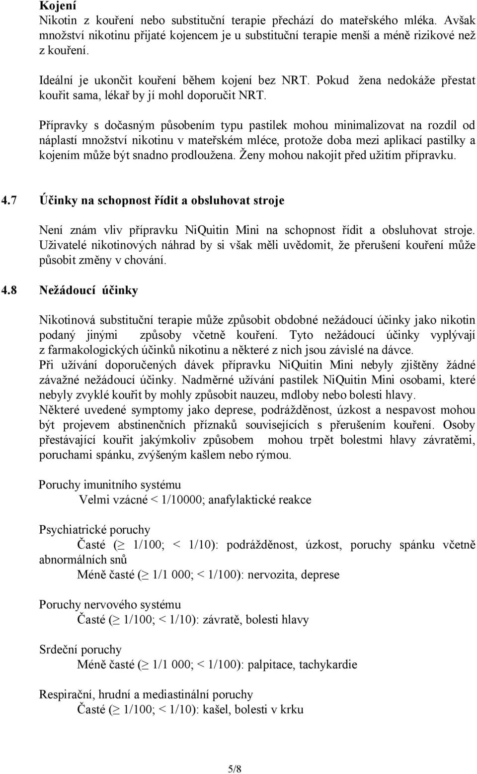 Přípravky s dočasným působením typu pastilek mohou minimalizovat na rozdíl od náplastí množství nikotinu v mateřském mléce, protože doba mezi aplikací pastilky a kojením může být snadno prodloužena.