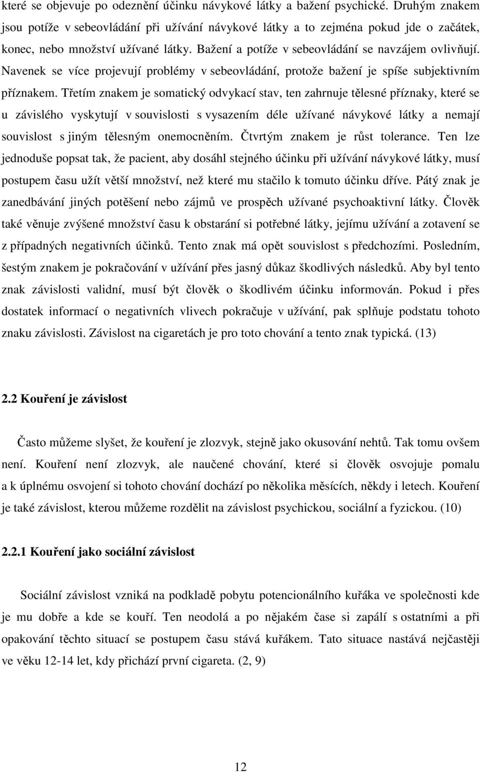 Navenek se více projevují problémy v sebeovládání, protože bažení je spíše subjektivním příznakem.