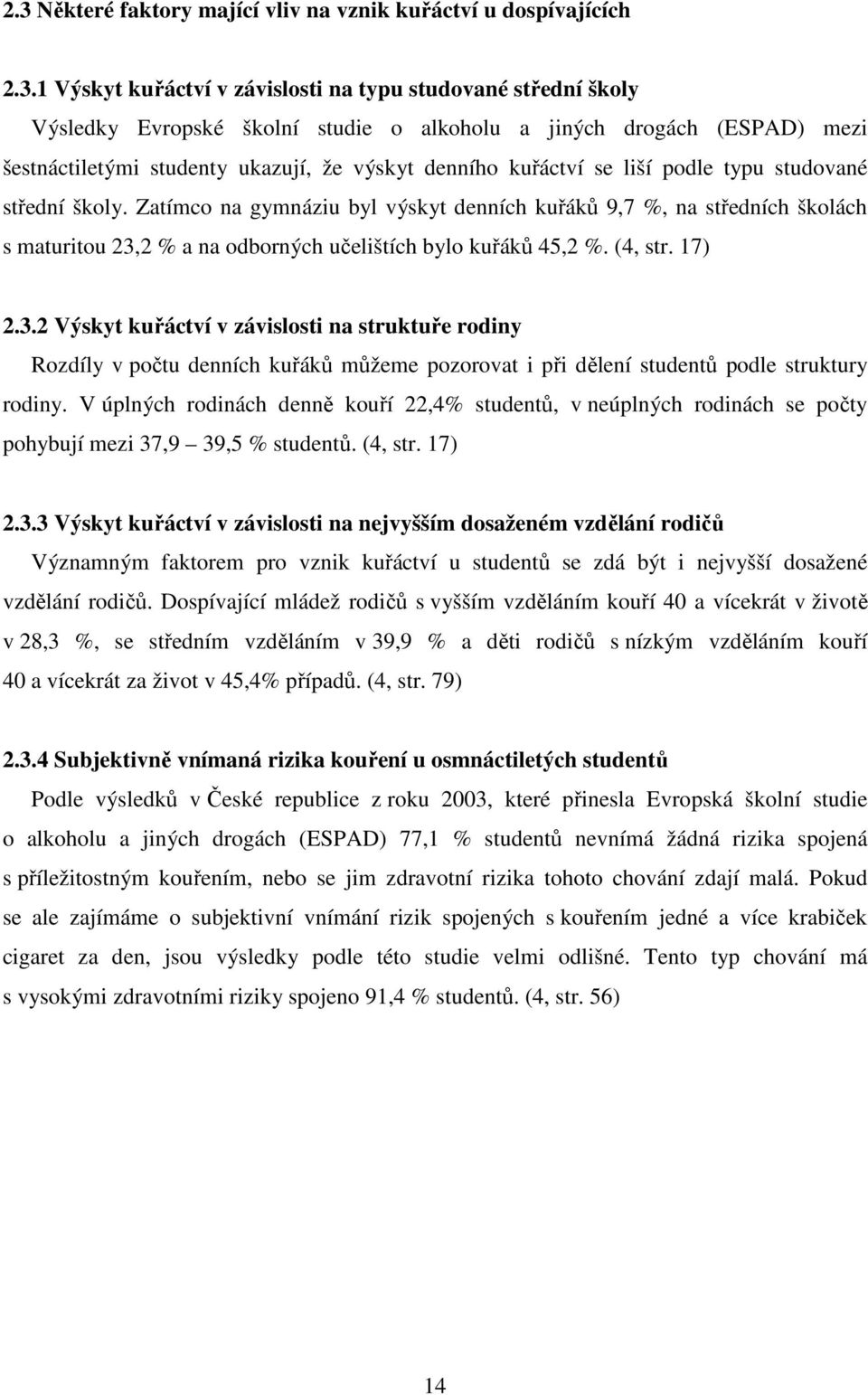 Zatímco na gymnáziu byl výskyt denních kuřáků 9,7 %, na středních školách s maturitou 23,