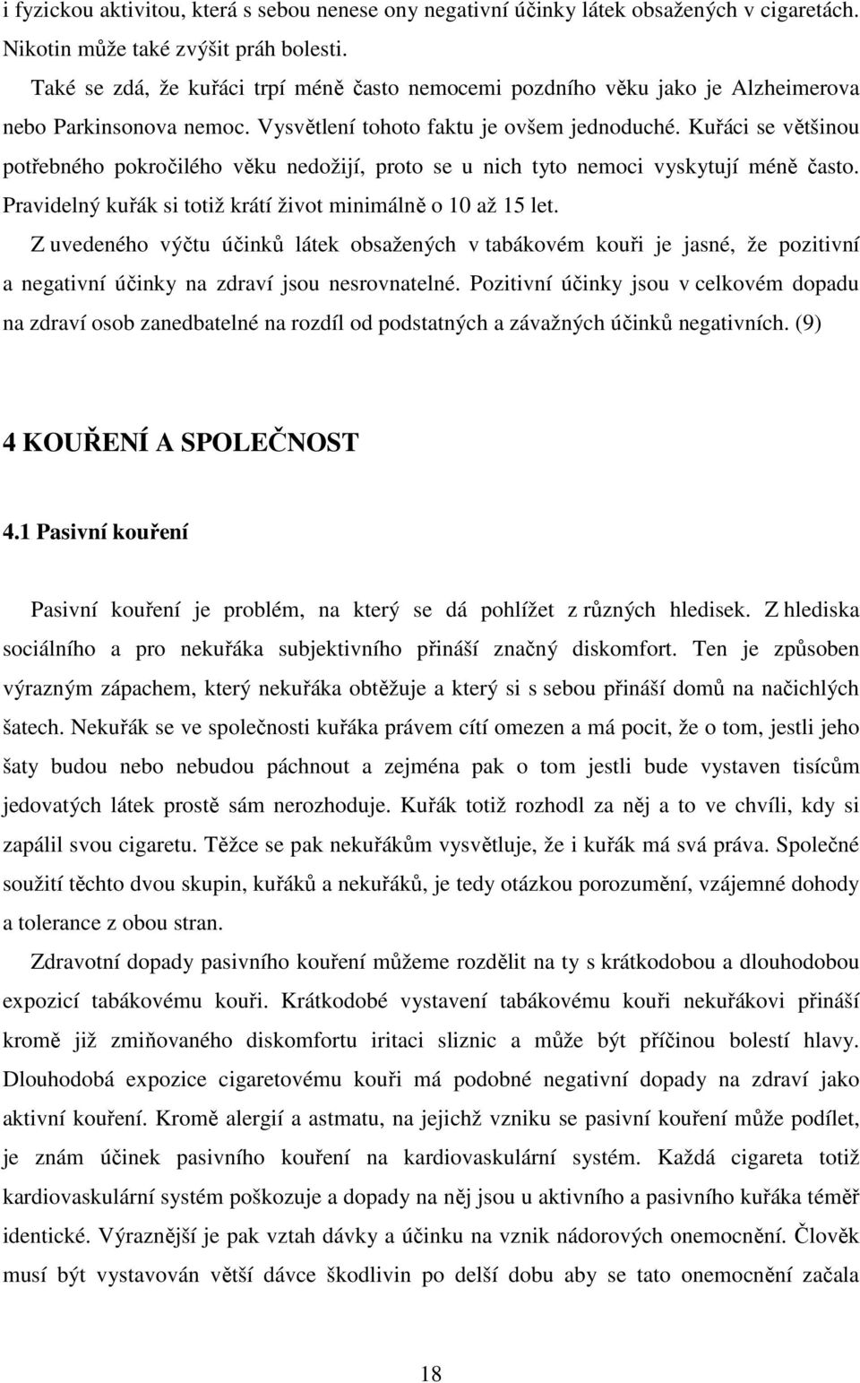 Kuřáci se většinou potřebného pokročilého věku nedožijí, proto se u nich tyto nemoci vyskytují méně často. Pravidelný kuřák si totiž krátí život minimálně o 10 až 15 let.