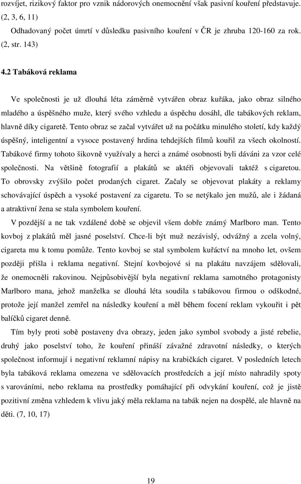 2 Tabáková reklama Ve společnosti je už dlouhá léta záměrně vytvářen obraz kuřáka, jako obraz silného mladého a úspěšného muže, který svého vzhledu a úspěchu dosáhl, dle tabákových reklam, hlavně