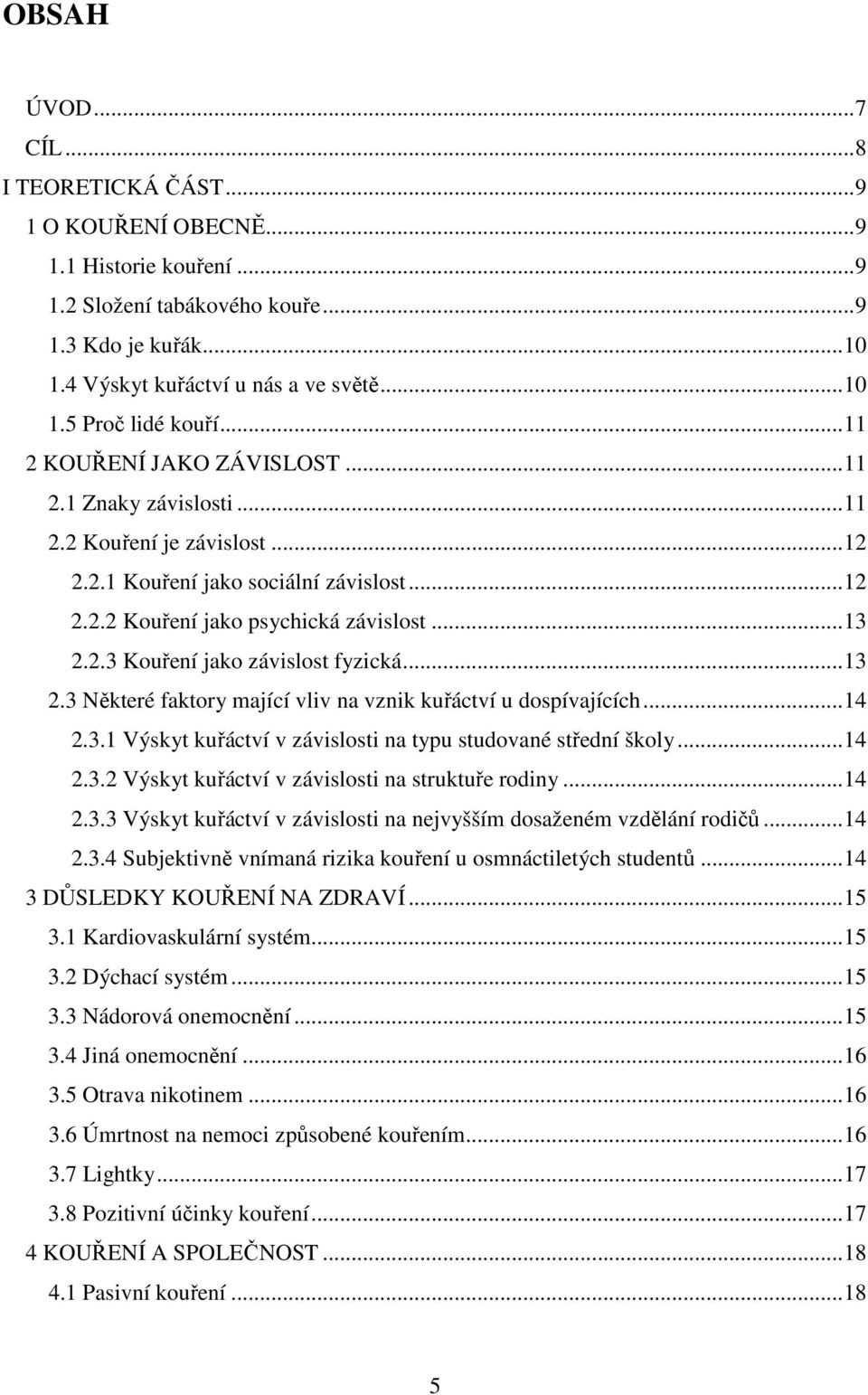 ..13 2.3 Některé faktory mající vliv na vznik kuřáctví u dospívajících...14 2.3.1 Výskyt kuřáctví v závislosti na typu studované střední školy...14 2.3.2 Výskyt kuřáctví v závislosti na struktuře rodiny.