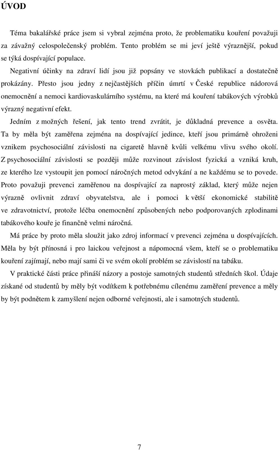 Přesto jsou jedny z nejčastějších příčin úmrtí v České republice nádorová onemocnění a nemoci kardiovaskulárního systému, na které má kouření tabákových výrobků výrazný negativní efekt.