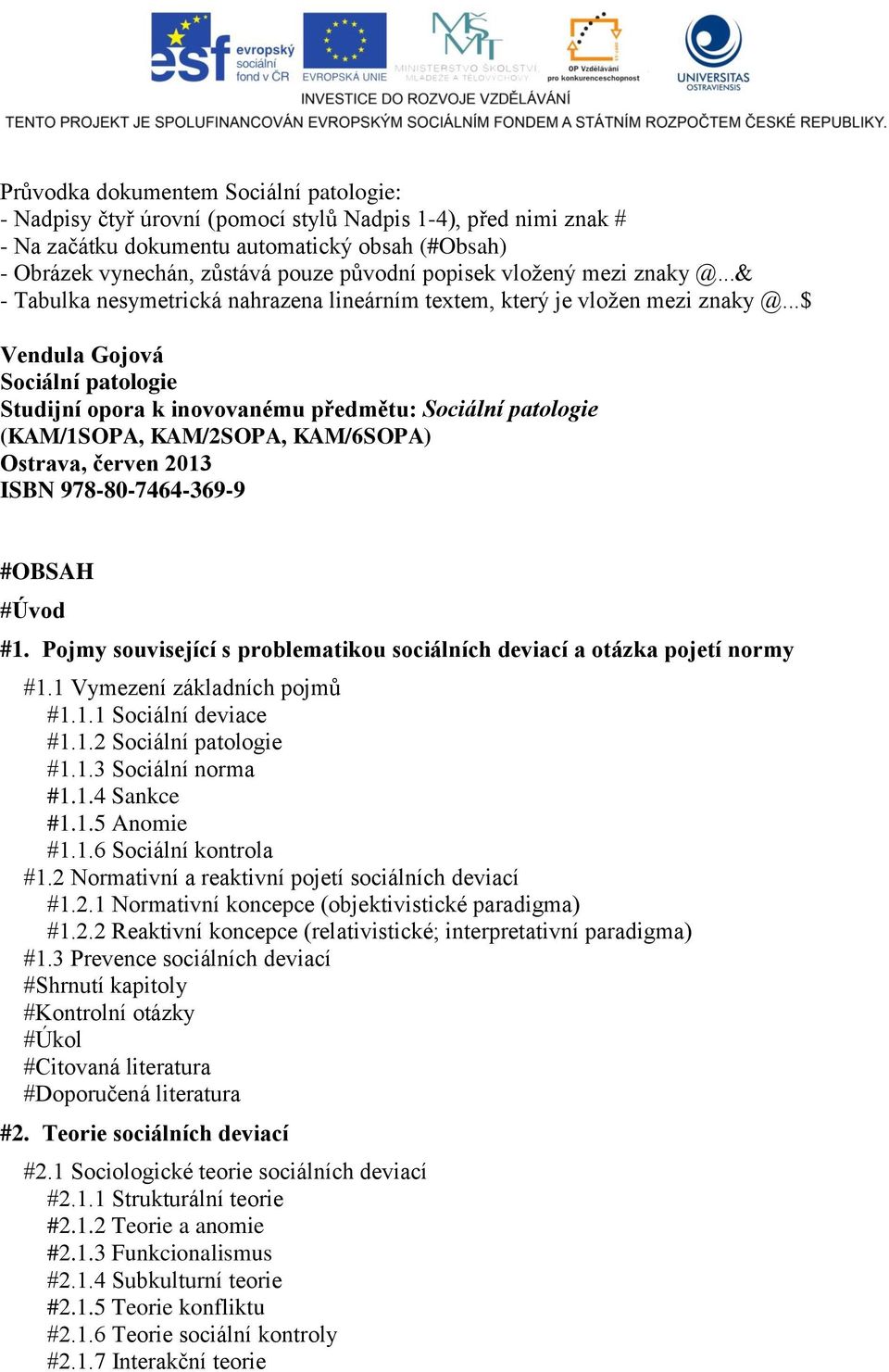 ..$ Vendula Gojová Sociální patologie Studijní opora k inovovanému předmětu: Sociální patologie (KAM/1SOPA, KAM/2SOPA, KAM/6SOPA) Ostrava, červen 2013 ISBN 978-80-7464-369-9 #OBSAH #Úvod #1.