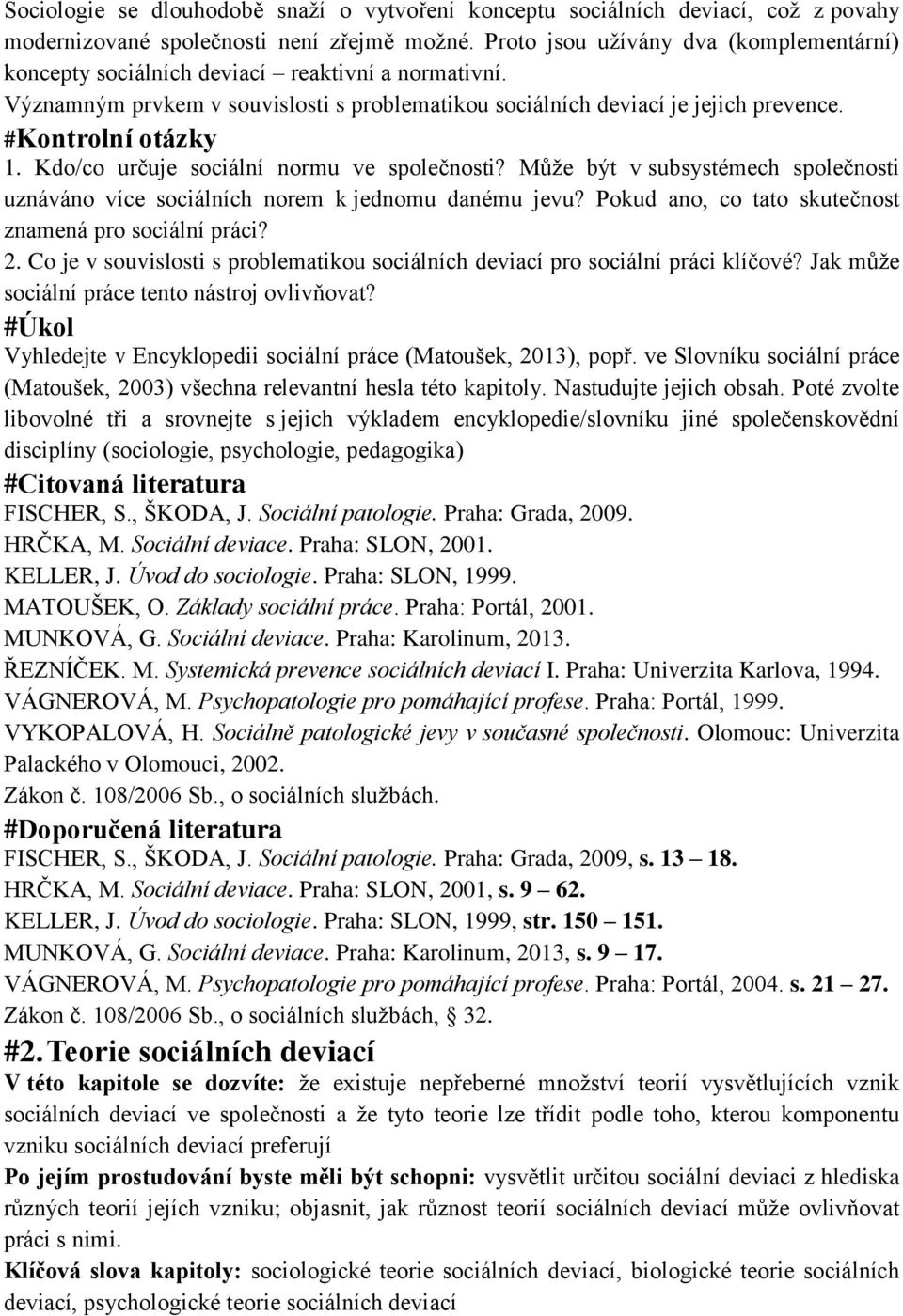 Kdo/co určuje sociální normu ve společnosti? Může být v subsystémech společnosti uznáváno více sociálních norem k jednomu danému jevu? Pokud ano, co tato skutečnost znamená pro sociální práci? 2.