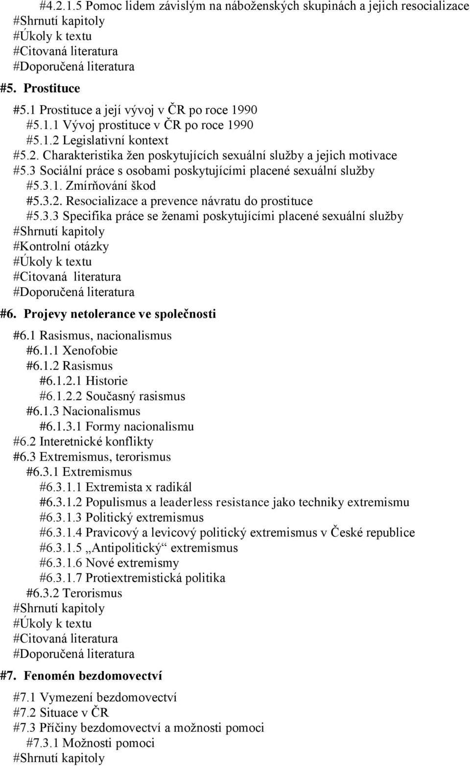 3 Sociální práce s osobami poskytujícími placené sexuální služby #5.3.1. Zmírňování škod #5.3.2. Resocializace a prevence návratu do prostituce #5.3.3 Specifika práce se ženami poskytujícími placené sexuální služby #Shrnutí kapitoly #Kontrolní otázky #Úkoly k textu #Citovaná literatura #Doporučená literatura #6.