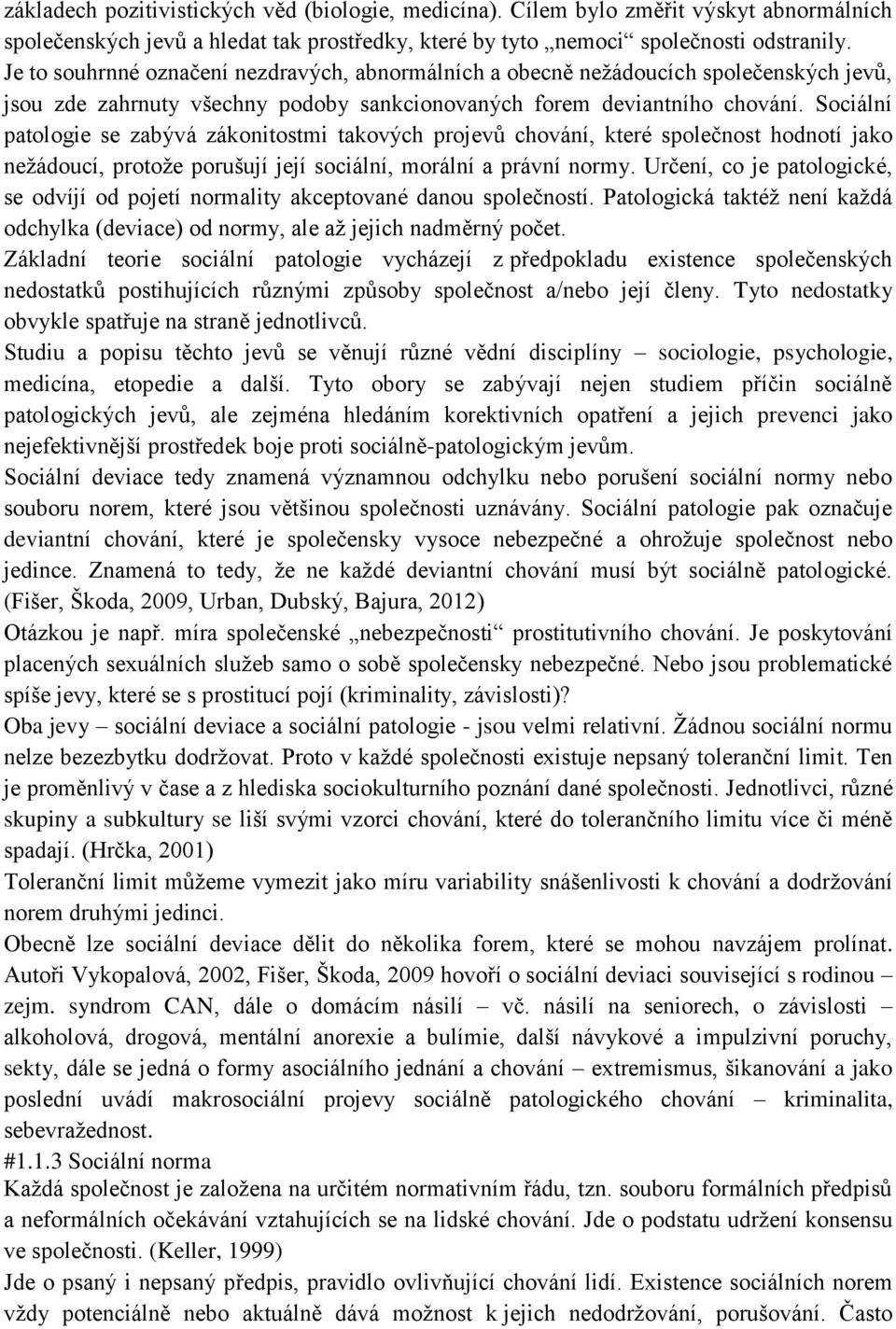 Sociální patologie se zabývá zákonitostmi takových projevů chování, které společnost hodnotí jako nežádoucí, protože porušují její sociální, morální a právní normy.