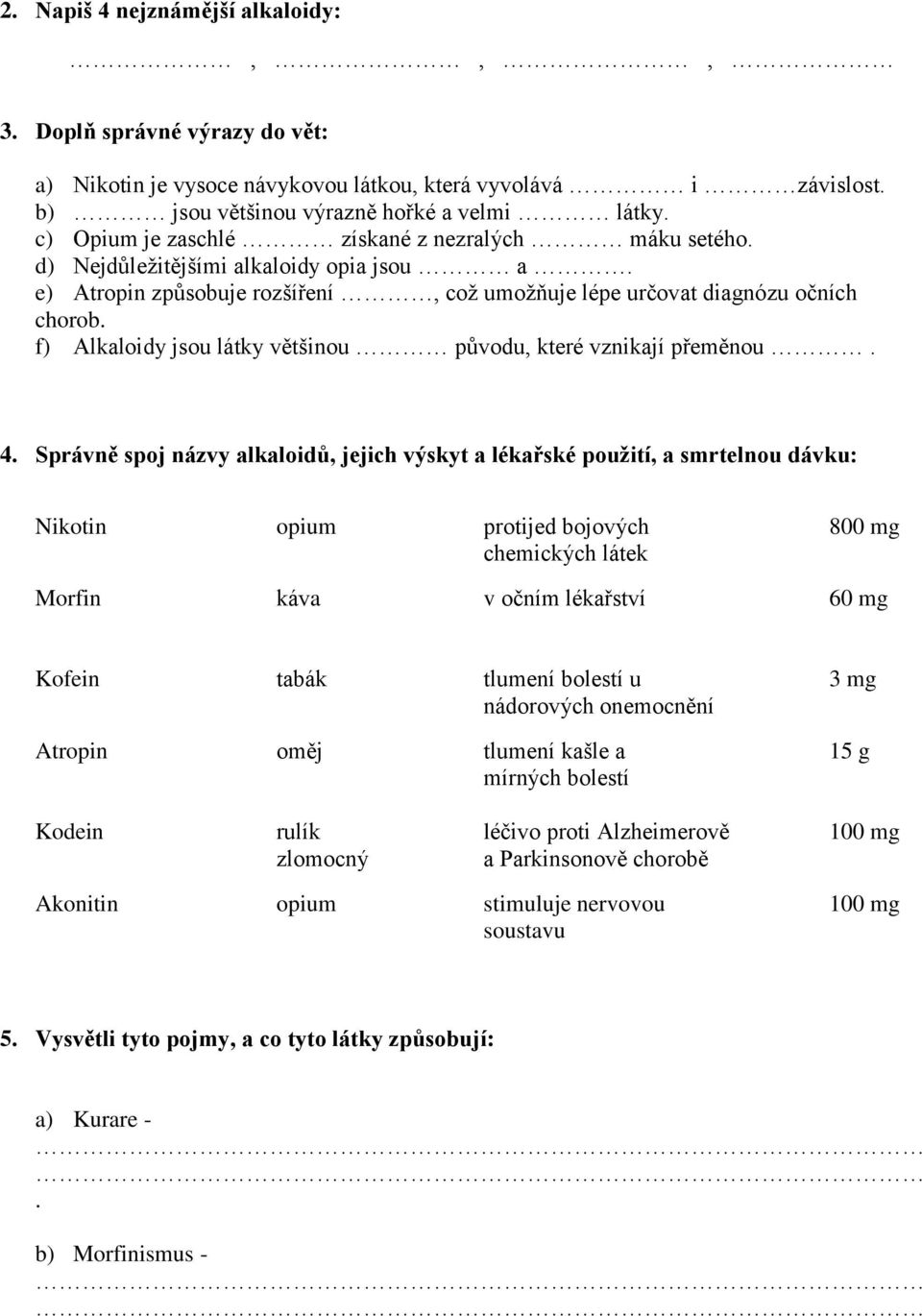 f) Alkaloidy jsou látky většinou původu, které vznikají přeměnou. 4.