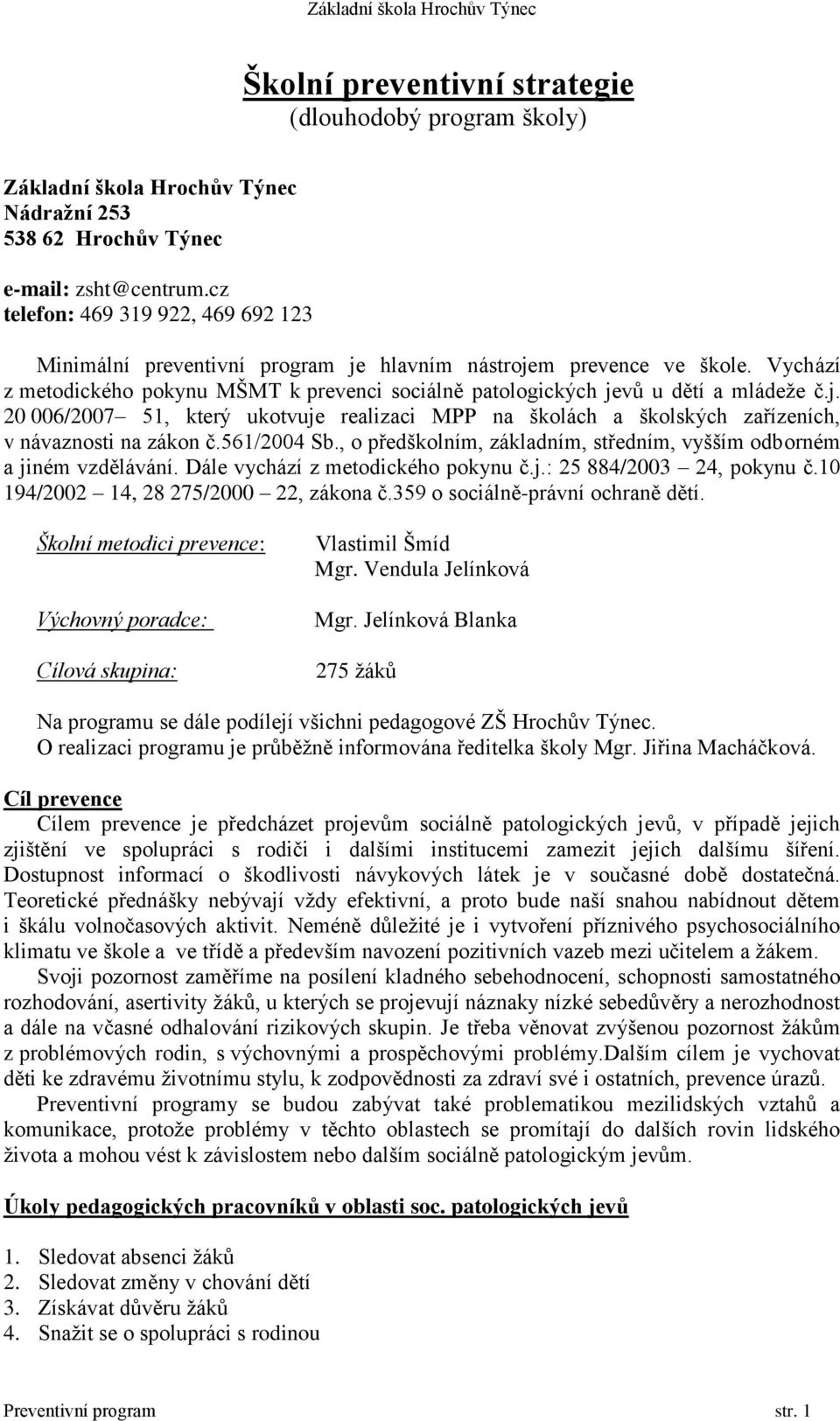 j. 20 006/2007 51, který ukotvuje realizaci MPP na školách a školských zařízeních, v návaznosti na zákon č.561/2004 Sb., o předškolním, základním, středním, vyšším odborném a jiném vzdělávání.