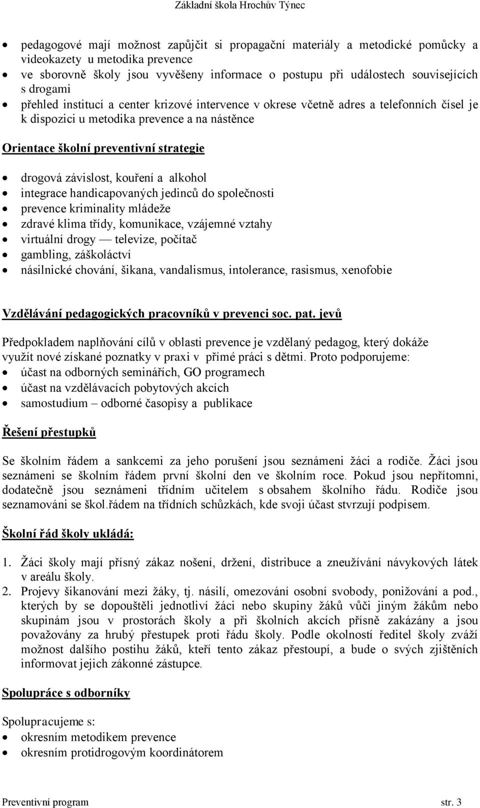 závislost, kouření a alkohol integrace handicapovaných jedinců do společnosti prevence kriminality mládeţe zdravé klima třídy, komunikace, vzájemné vztahy virtuální drogy televize, počítač gambling,