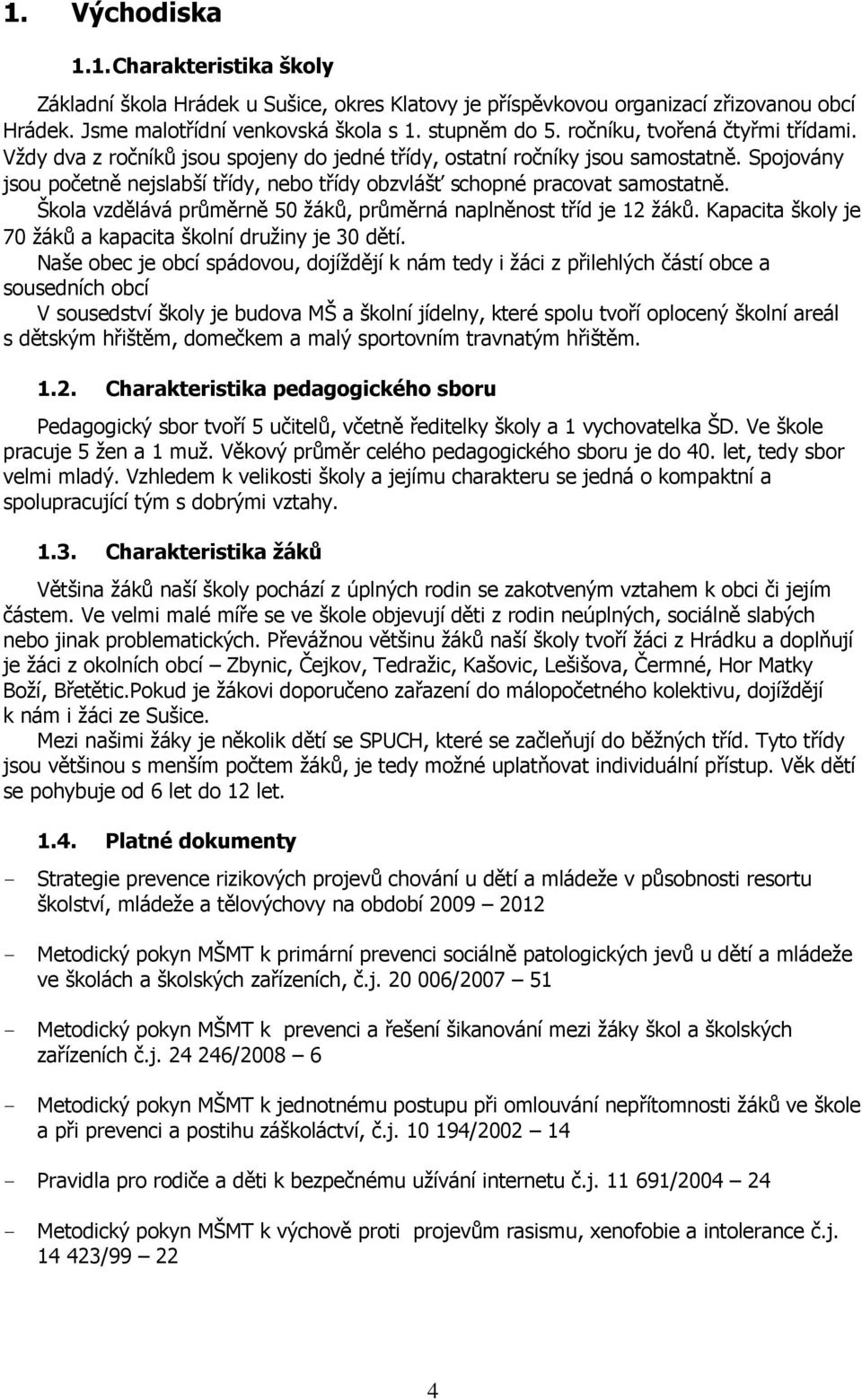 Spojovány jsou početně nejslabší třídy, nebo třídy obzvlášť schopné pracovat samostatně. Škola vzdělává průměrně 50 žáků, průměrná naplněnost tříd je 12 žáků.