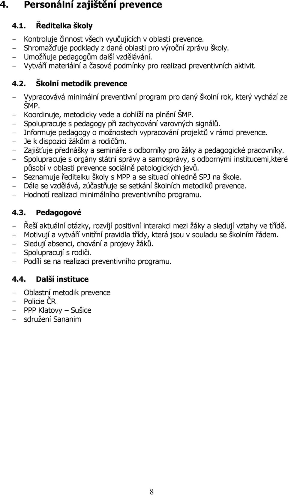 Školní metodik prevence - Vypracovává minimální preventivní program pro daný školní rok, který vychází ze ŠMP. - Koordinuje, metodicky vede a dohlíží na plnění ŠMP.