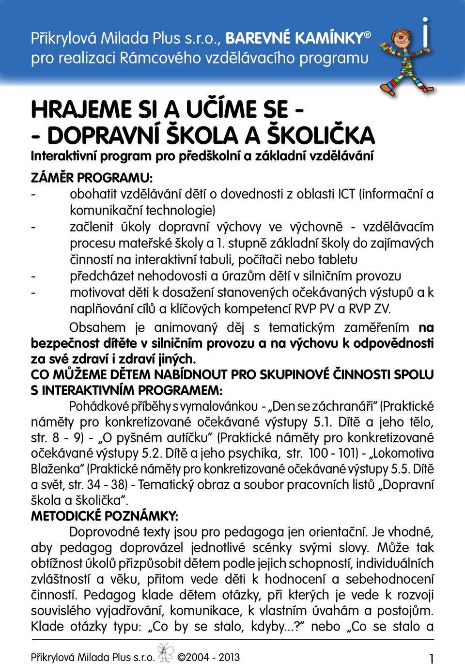 , BAREVNÉ KAMÍNKY pro realizaci Rámcového vzdělávacího programu Hrajeme si A UČÍME SE - - DOPRAVNÍ ŠKOLA A ŠKOLIČKA Interaktivní program pro předškolní a základní vzdělávání ZÁMĚR PROGRAMU: - - - -