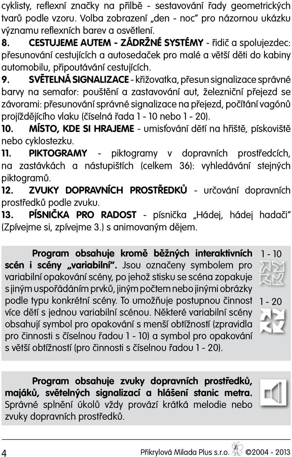 SVĚTELNÁ SIGNALIZACE - křižovatka, přesun signalizace správné barvy na semafor: pouštění a zastavování aut, železniční přejezd se závorami: přesunování správné signalizace na přejezd, počítání vagónů