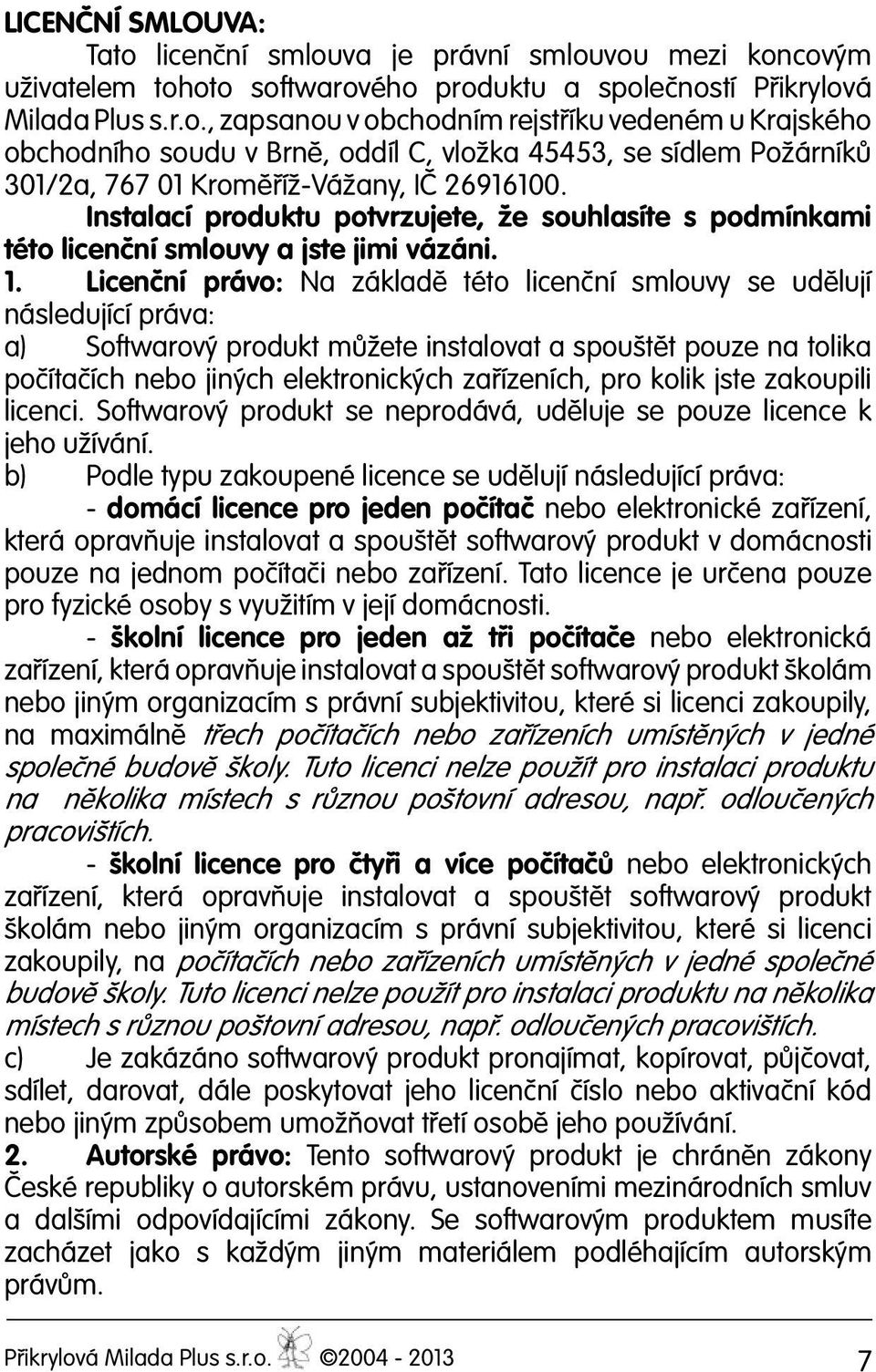 Licenční právo: Na základě této licenční smlouvy se udělují následující práva: a) Softwarový produkt můžete instalovat a spouštět pouze na tolika počítačích nebo jiných elektronických zařízeních, pro