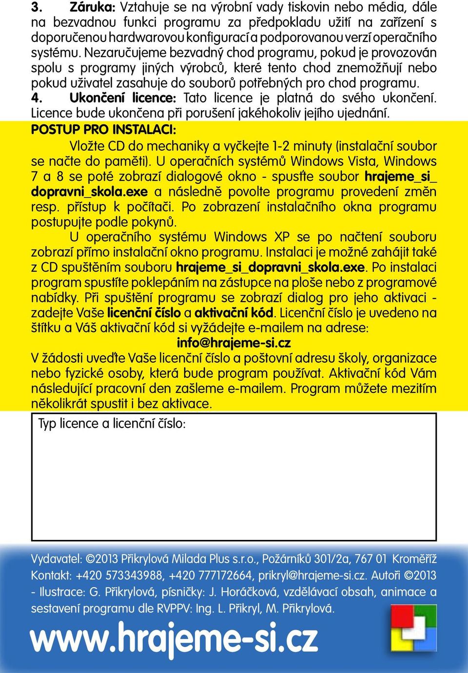 Ukončení licence: Tato licence je platná do svého ukončení. Licence bude ukončena při porušení jakéhokoliv jejího ujednání.