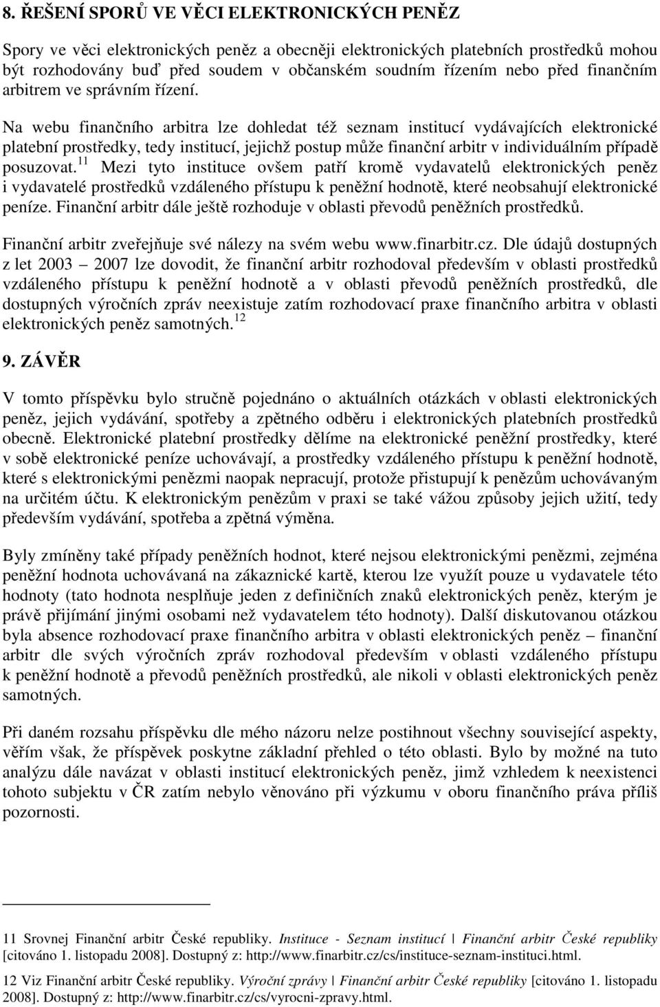 Na webu finančního arbitra lze dohledat též seznam institucí vydávajících elektronické platební prostředky, tedy institucí, jejichž postup může finanční arbitr v individuálním případě posuzovat.