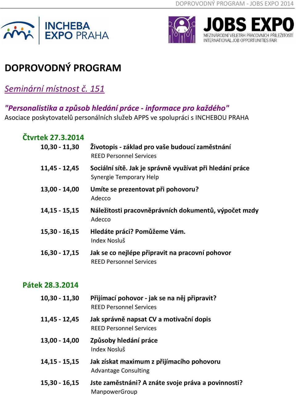 Adecco 14,15-15,15 Náležitosti pracovněprávních dokumentů, výpočet mzdy Adecco 15,30-16,15 Hledáte práci? Pomůžeme Vám.