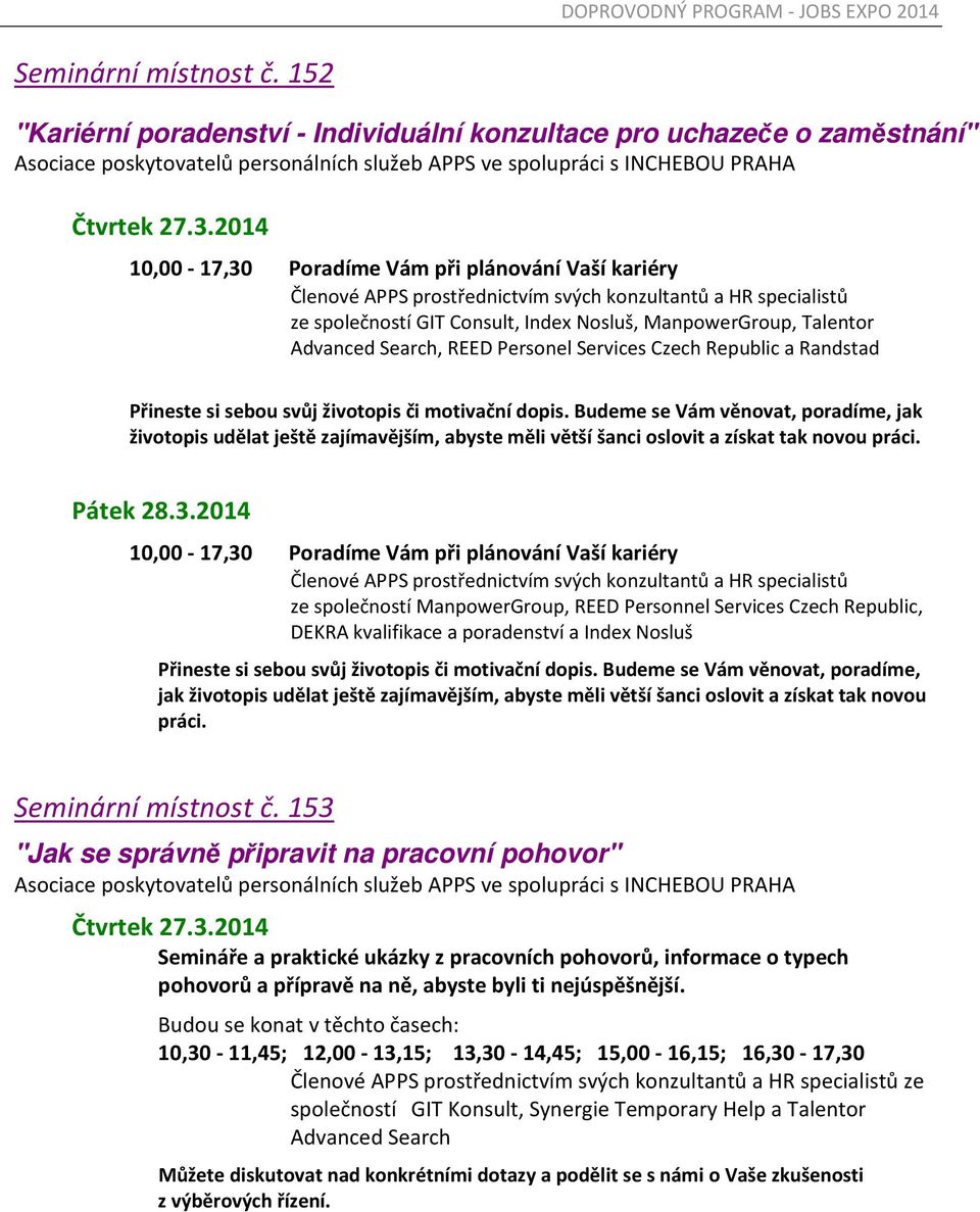 společností GIT Consult, Index Nosluš, ManpowerGroup, Talentor Advanced Search, REED Personel Services Czech Republic a Randstad Přineste si sebou svůj životopis či motivační dopis.