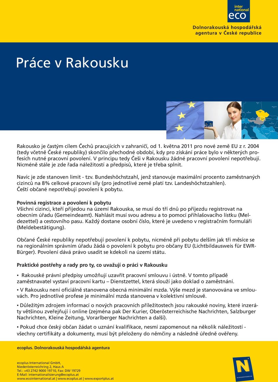 V principu tedy Češi v Rakousku žádné pracovní povolení nepotřebují. Nicméně stále je zde řada náležitostí a předpisů, které je třeba splnit. Navíc je zde stanoven limit - tzv.