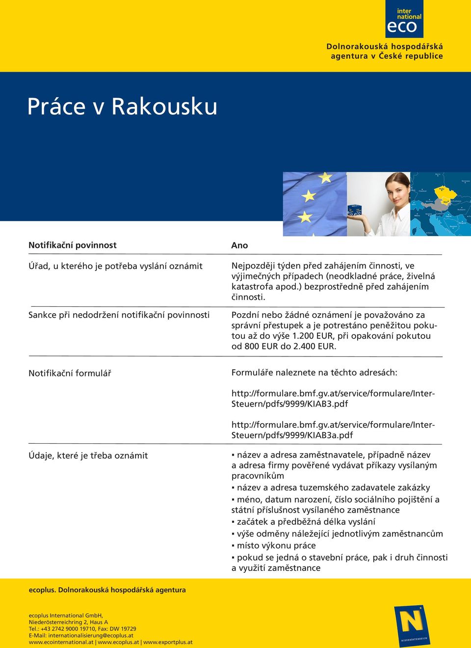 400 EUR. Notifikační formulář Formuláře naleznete na těchto adresách: http://formulare.bmf.gv.at/service/formulare/inter- Steuern/pdfs/9999/KIAB3.pdf http://formulare.bmf.gv.at/service/formulare/inter- Steuern/pdfs/9999/KIAB3a.