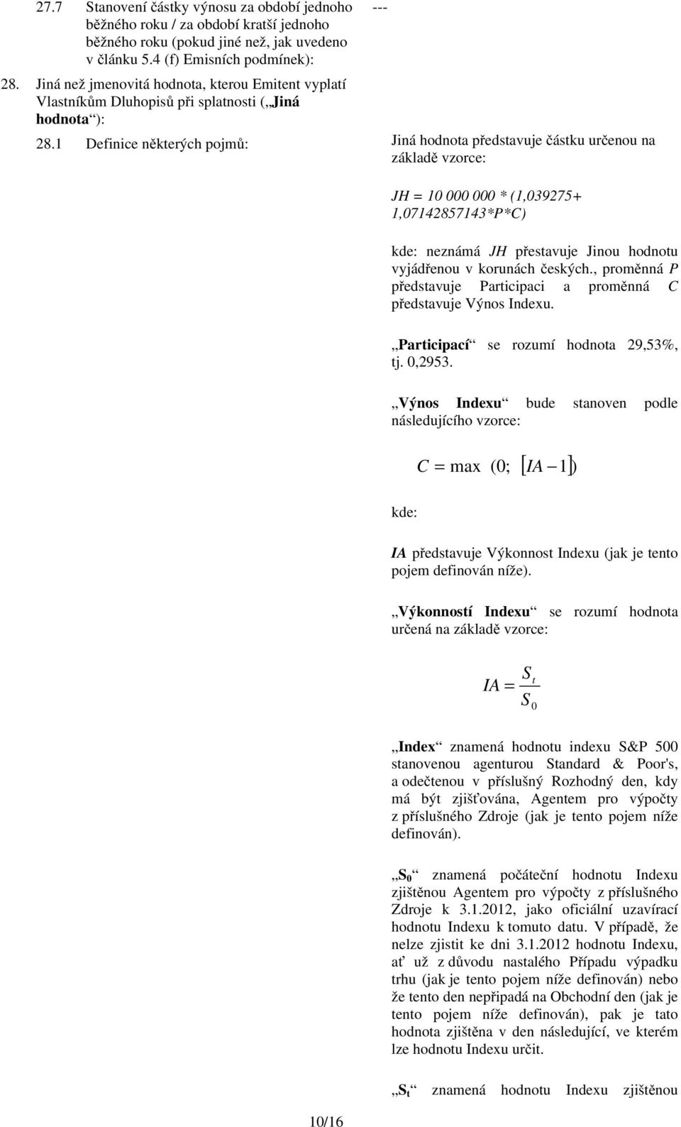 1 Definice některých pojmů: Jiná hodnota představuje částku určenou na základě vzorce: JH = 10 000 000 * (1,039275+ 1,07142857143*P*C) kde: neznámá JH přestavuje Jinou hodnotu vyjádřenou v korunách