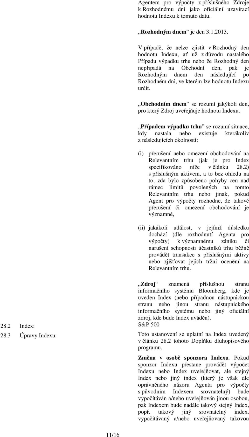 Rozhodném dni, ve kterém lze hodnotu Indexu určit. Obchodním dnem se rozumí jakýkoli den, pro který Zdroj uveřejňuje hodnotu Indexu.