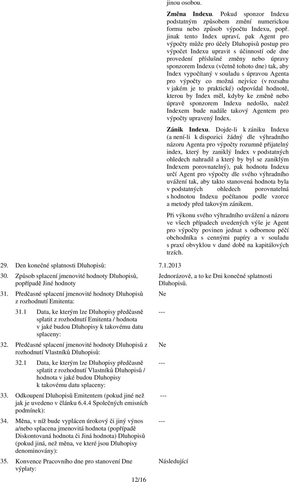 Předčasné splacení jmenovité hodnoty Dluhopisů z rozhodnutí Vlastníků Dluhopisů: 32.