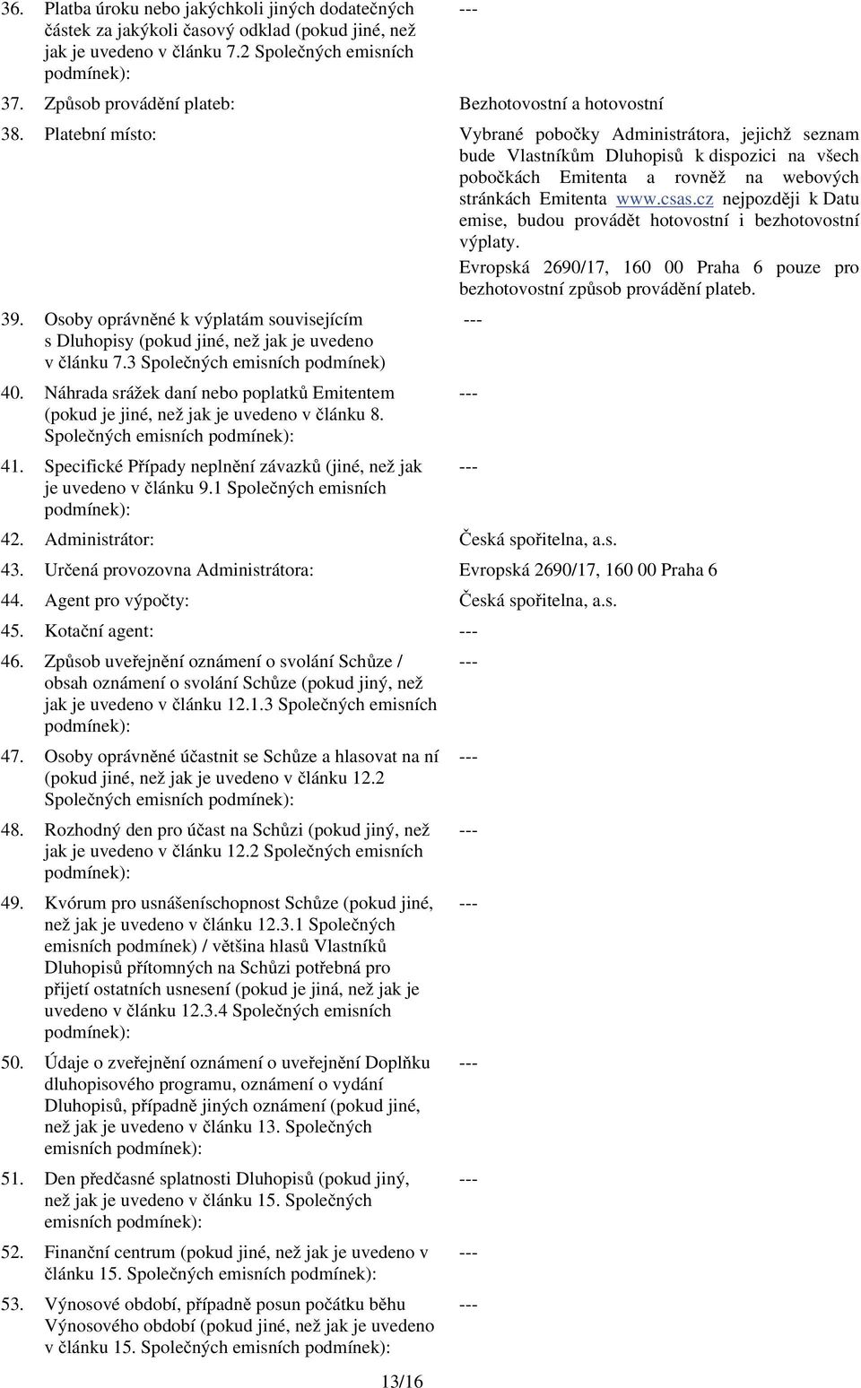 Platební místo: Vybrané pobočky Administrátora, jejichž seznam bude Vlastníkům Dluhopisů k dispozici na všech pobočkách Emitenta a rovněž na webových stránkách Emitenta www.csas.