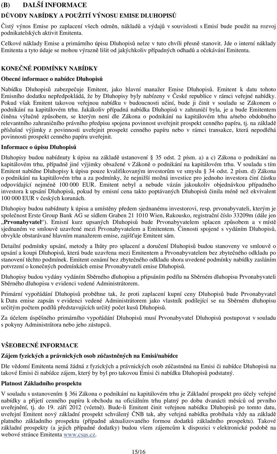Jde o interní náklady Emitenta a tyto údaje se mohou výrazně lišit od jakýchkoliv případných odhadů a očekávání Emitenta.