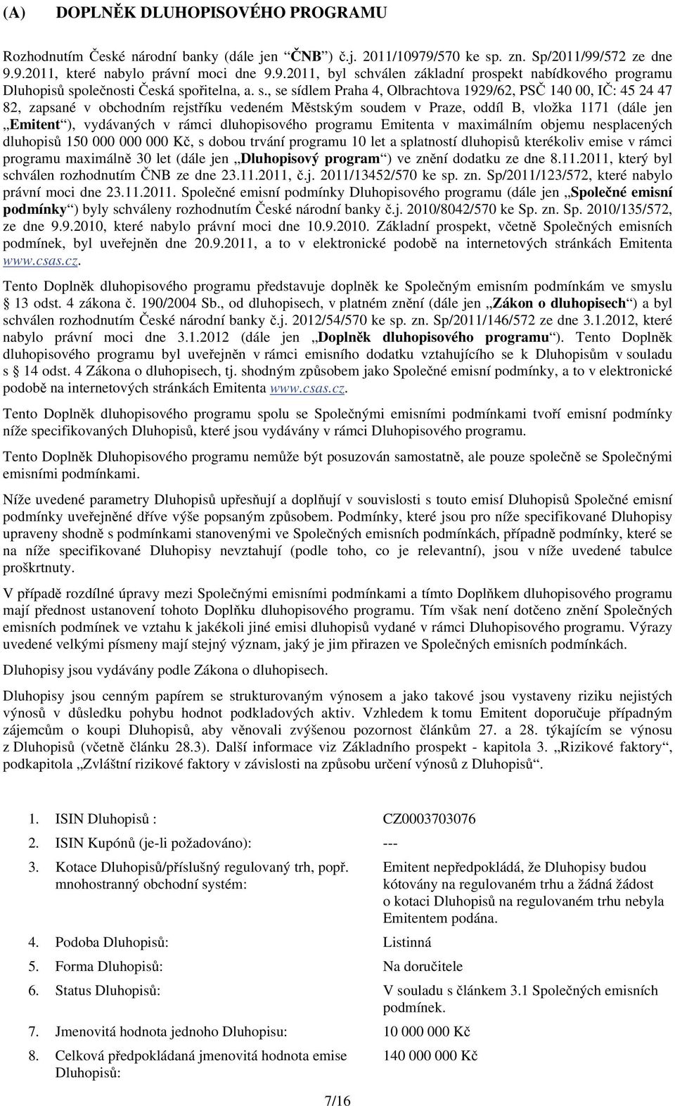dluhopisového programu Emitenta v maximálním objemu nesplacených dluhopisů 150 000 000 000 Kč, s dobou trvání programu 10 let a splatností dluhopisů kterékoliv emise v rámci programu maximálně 30 let