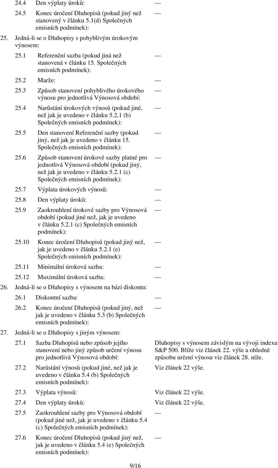 4 Narůstání úrokových výnosů (pokud jiné, než jak je uvedeno v článku 5.2.1 (b) Společných emisních podmínek): 25.5 Den stanovení Referenční sazby (pokud jiný, než jak je uvedeno v článku 15.