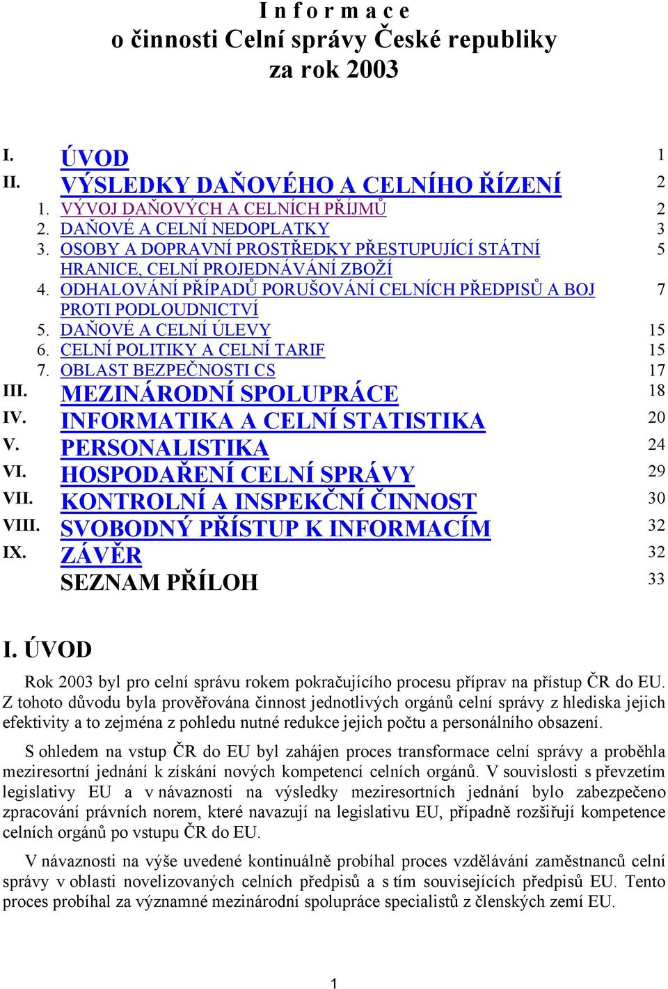 CELNÍ POLITIKY A CELNÍ TARIF 15 7. OBLAST BEZPEČNOSTI CS 17 III. MEZINÁRODNÍ SPOLUPRÁCE 18 IV. INFORMATIKA A CELNÍ STATISTIKA 20 V. PERSONALISTIKA 24 VI. HOSPODAŘENÍ CELNÍ SPRÁVY 29 VII.