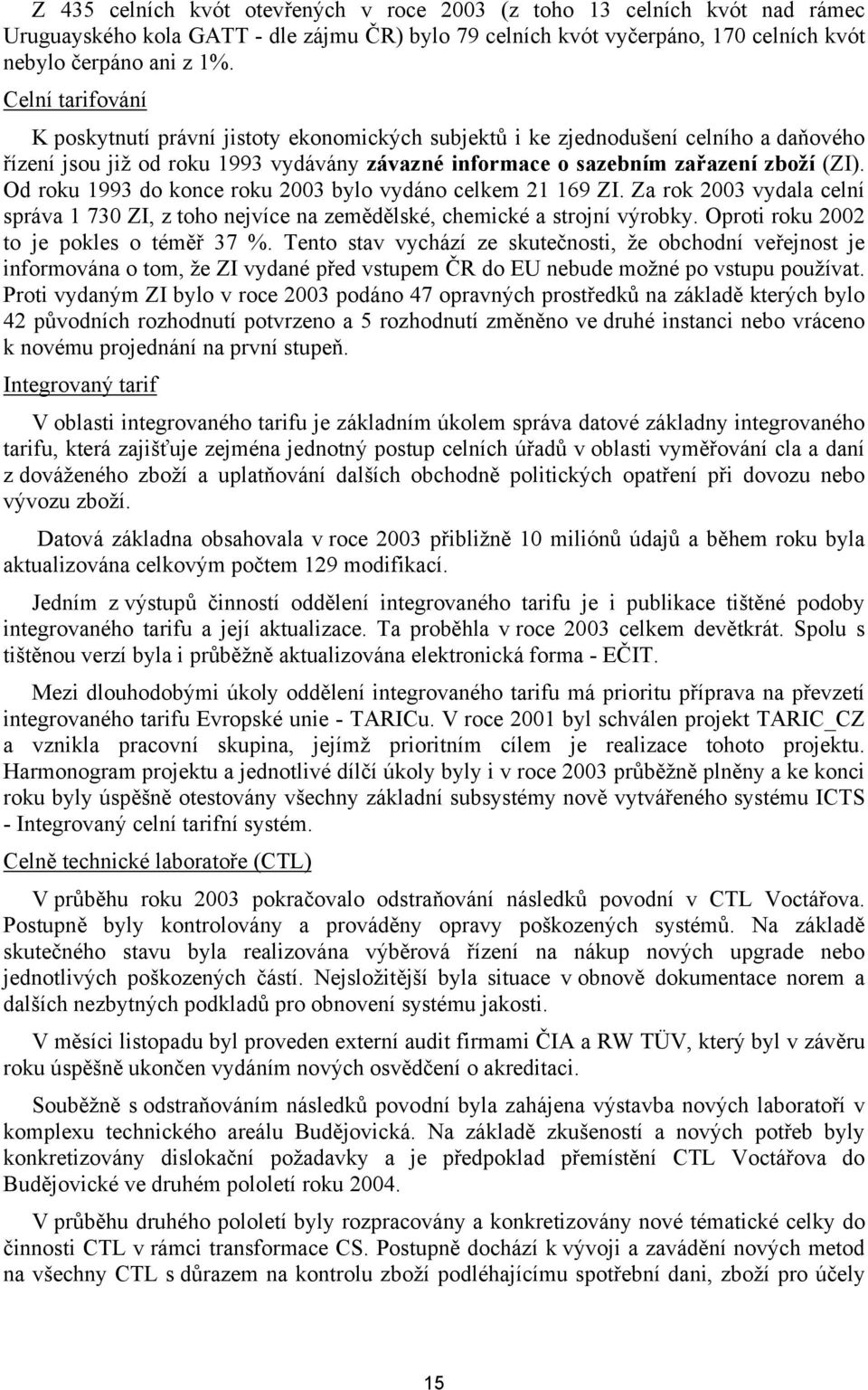 Od roku 1993 do konce roku 2003 bylo vydáno celkem 21 169 ZI. Za rok 2003 vydala celní správa 1 730 ZI, z toho nejvíce na zemědělské, chemické a strojní výrobky.