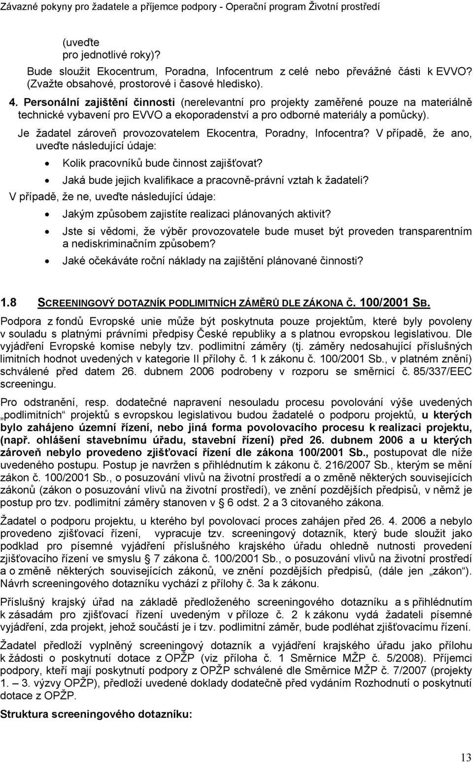 Je žadatel zároveň provozovatelem Ekocentra, Poradny, Infocentra? V případě, že ano, uveďte následující údaje: Kolik pracovníků bude činnost zajišťovat?