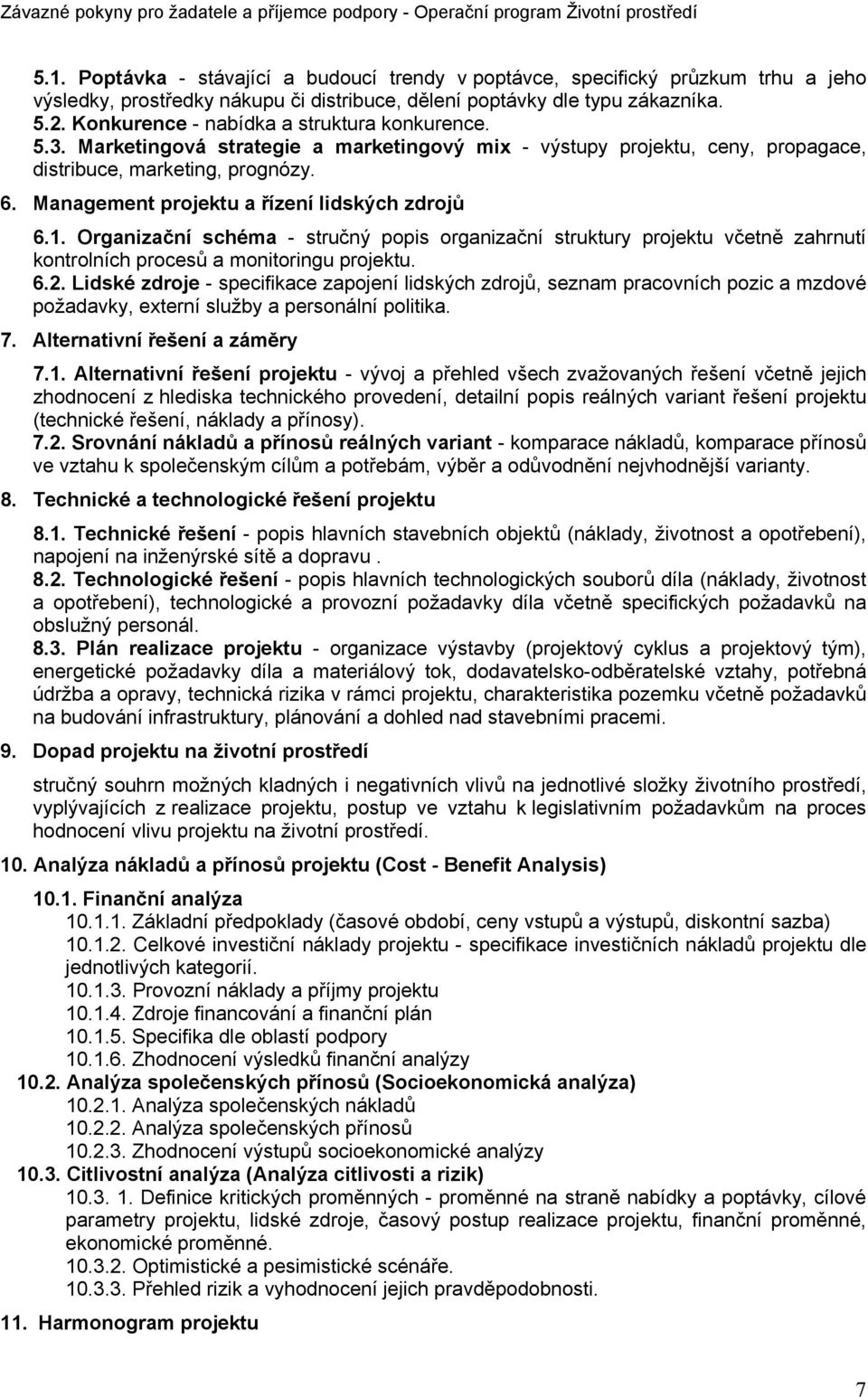 Management projektu a řízení lidských zdrojů 6.1. Organizační schéma - stručný popis organizační struktury projektu včetně zahrnutí kontrolních procesů a monitoringu projektu. 6.2.