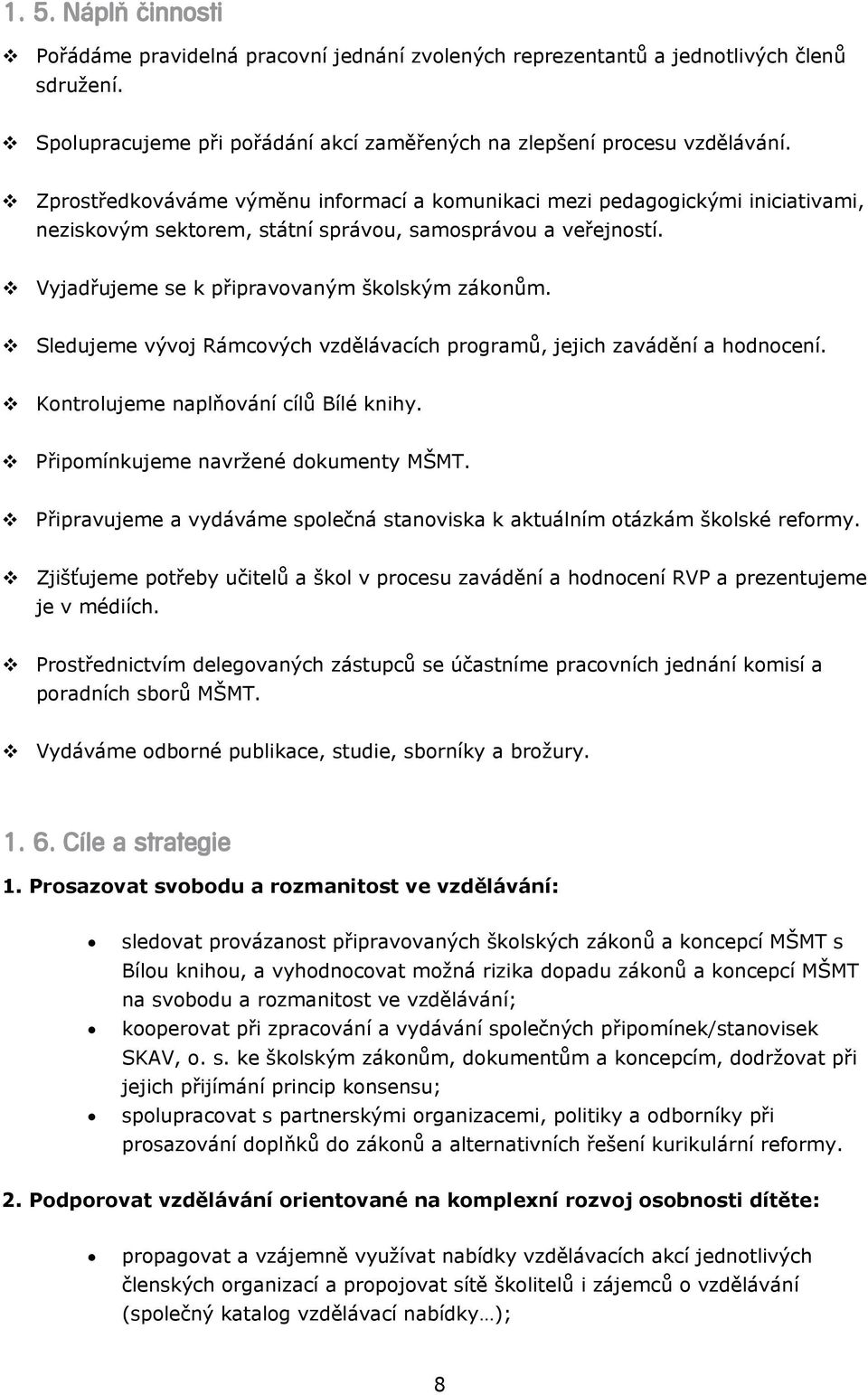 Sledujeme vývoj Rámcových vzdělávacích programů, jejich zavádění a hodnocení. Kontrolujeme naplňování cílů Bílé knihy. Připomínkujeme navržené dokumenty MŠMT.