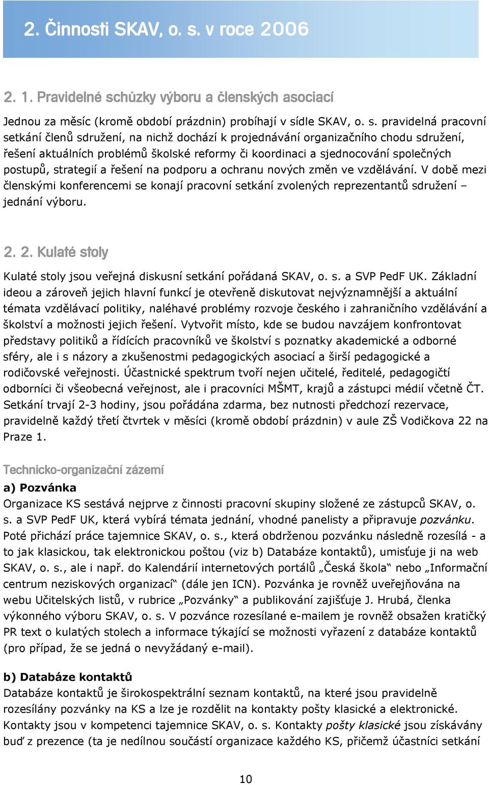 hůzky výboru a členských asociací Jednou za měsíc (kromě období prázdnin) probíhají v sí