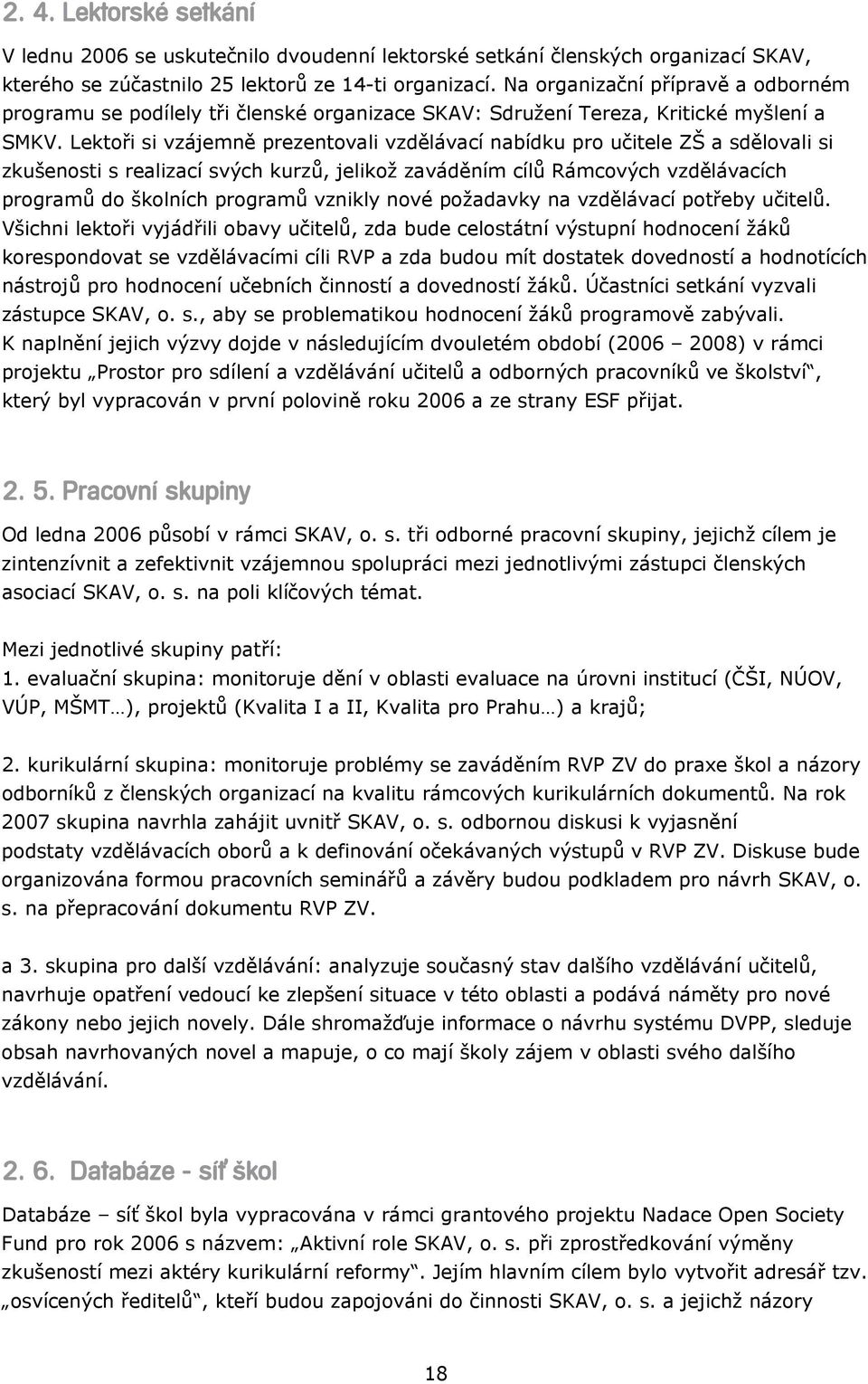 Lektoři si vzájemně prezentovali vzdělávací nabídku pro učitele ZŠ a sdělovali si zkušenosti s realizací svých kurzů, jelikož zaváděním cílů Rámcových vzdělávacích programů do školních programů