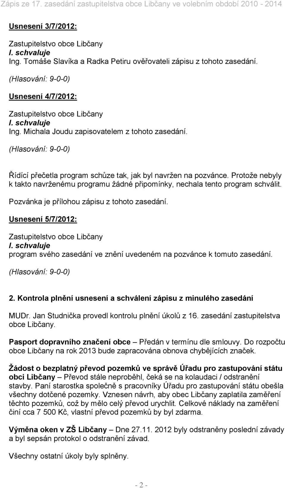 Pozvánka je přílohou zápisu z tohoto zasedání. Usnesení 5/7/2012: program svého zasedání ve znění uvedeném na pozvánce k tomuto zasedání. 2.