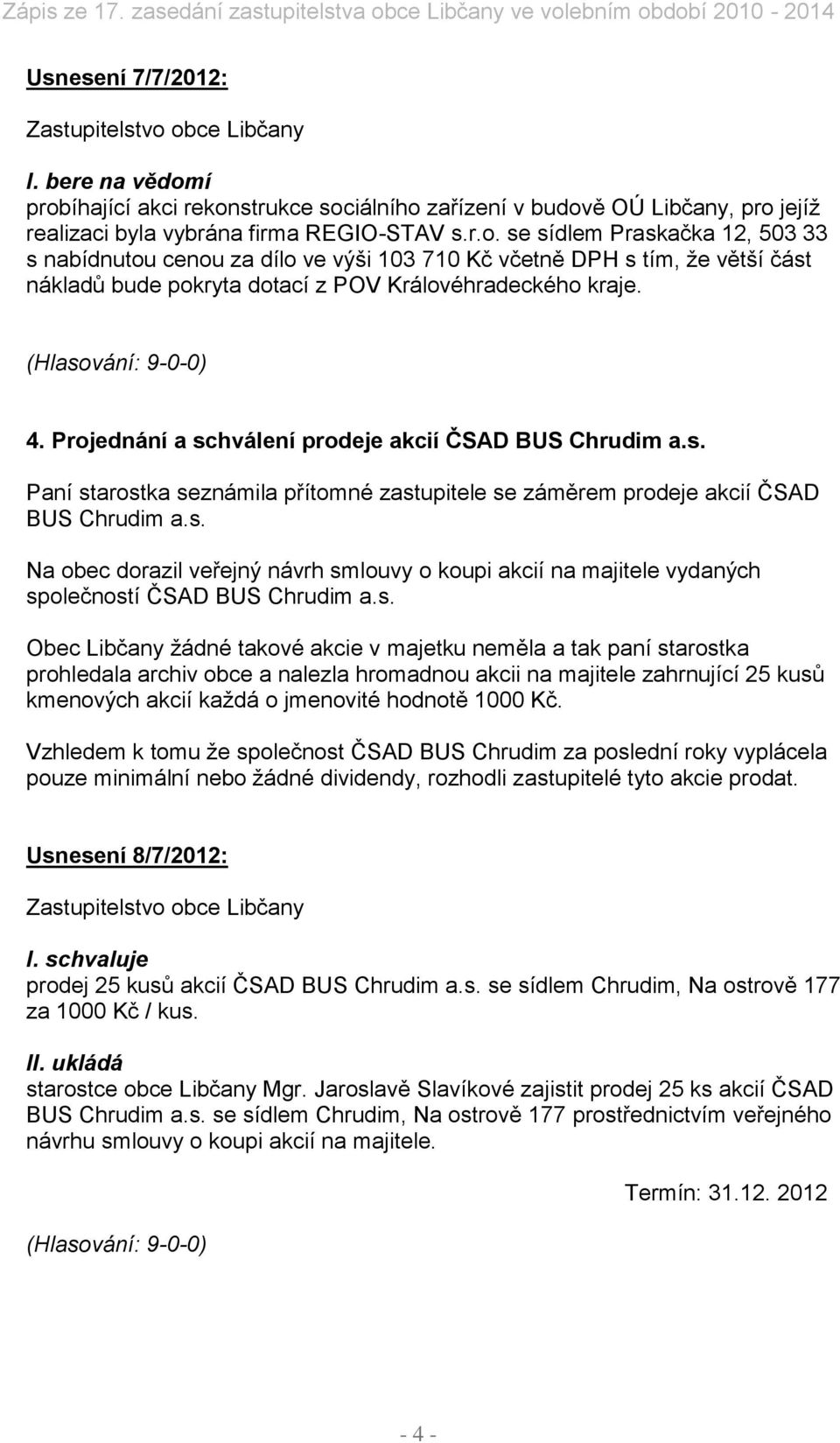 4. Projednání a schválení prodeje akcií ČSAD BUS Chrudim a.s. Paní starostka seznámila přítomné zastupitele se záměrem prodeje akcií ČSAD BUS Chrudim a.s. Na obec dorazil veřejný návrh smlouvy o koupi akcií na majitele vydaných společností ČSAD BUS Chrudim a.