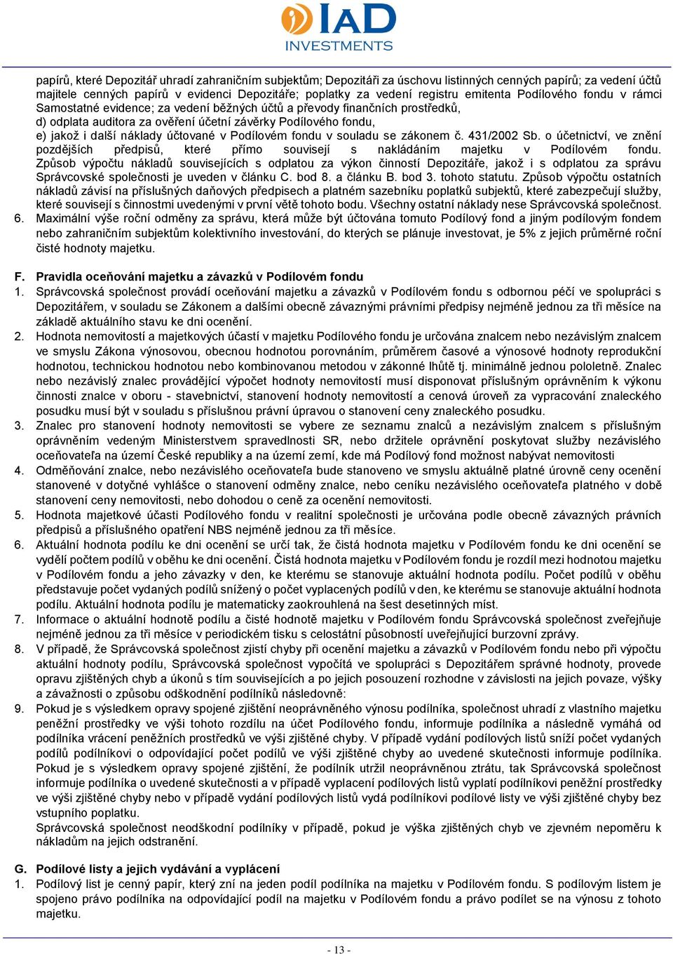 účtované v Podílovém fondu v souladu se zákonem č. 431/2002 Sb. o účetnictví, ve znění pozdějších předpisů, které přímo souvisejí s nakládáním majetku v Podílovém fondu.