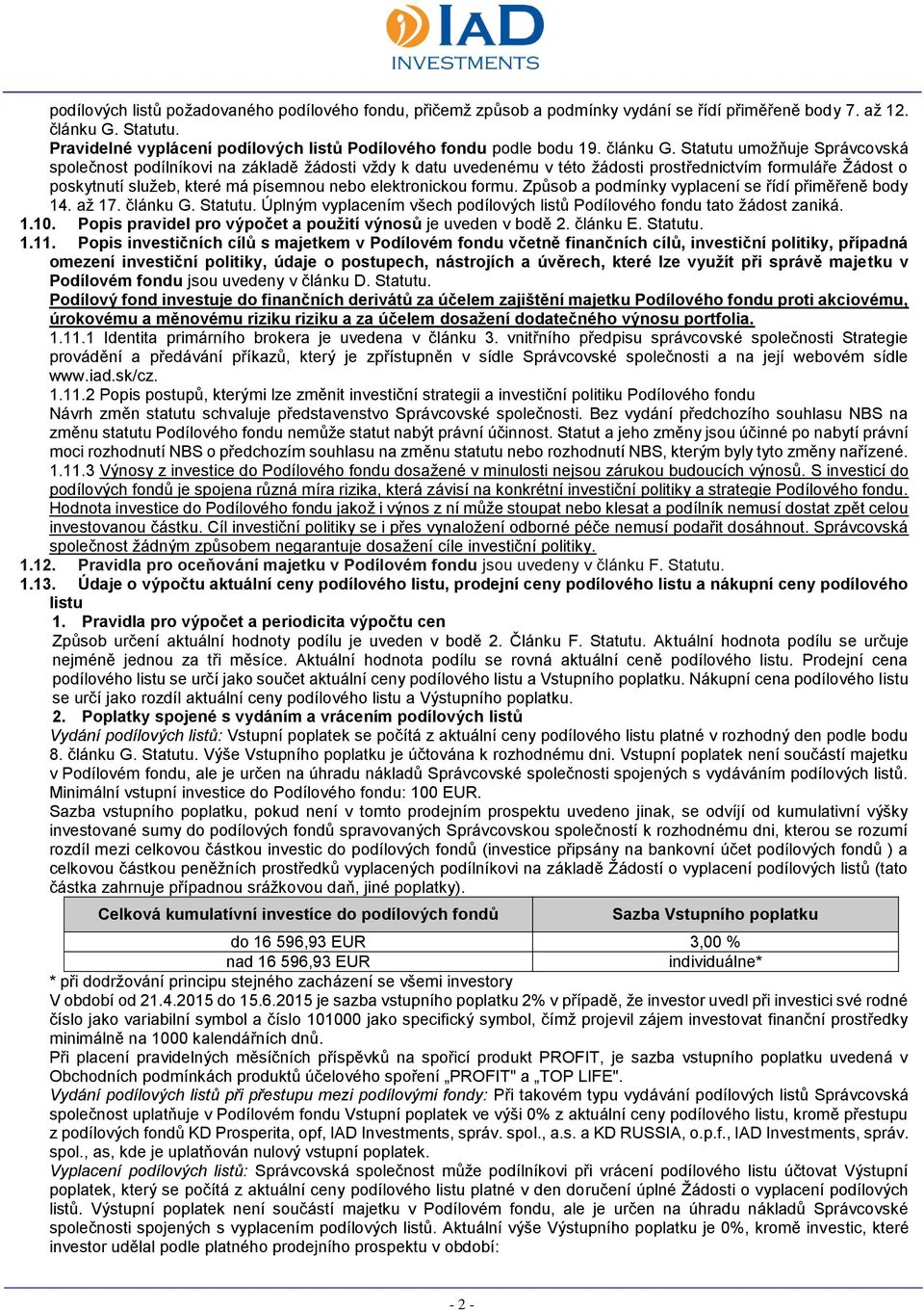 Statutu umožňuje Správcovská společnost podílníkovi na základě žádosti vždy k datu uvedenému v této žádosti prostřednictvím formuláře Žádost o poskytnutí služeb, které má písemnou nebo elektronickou